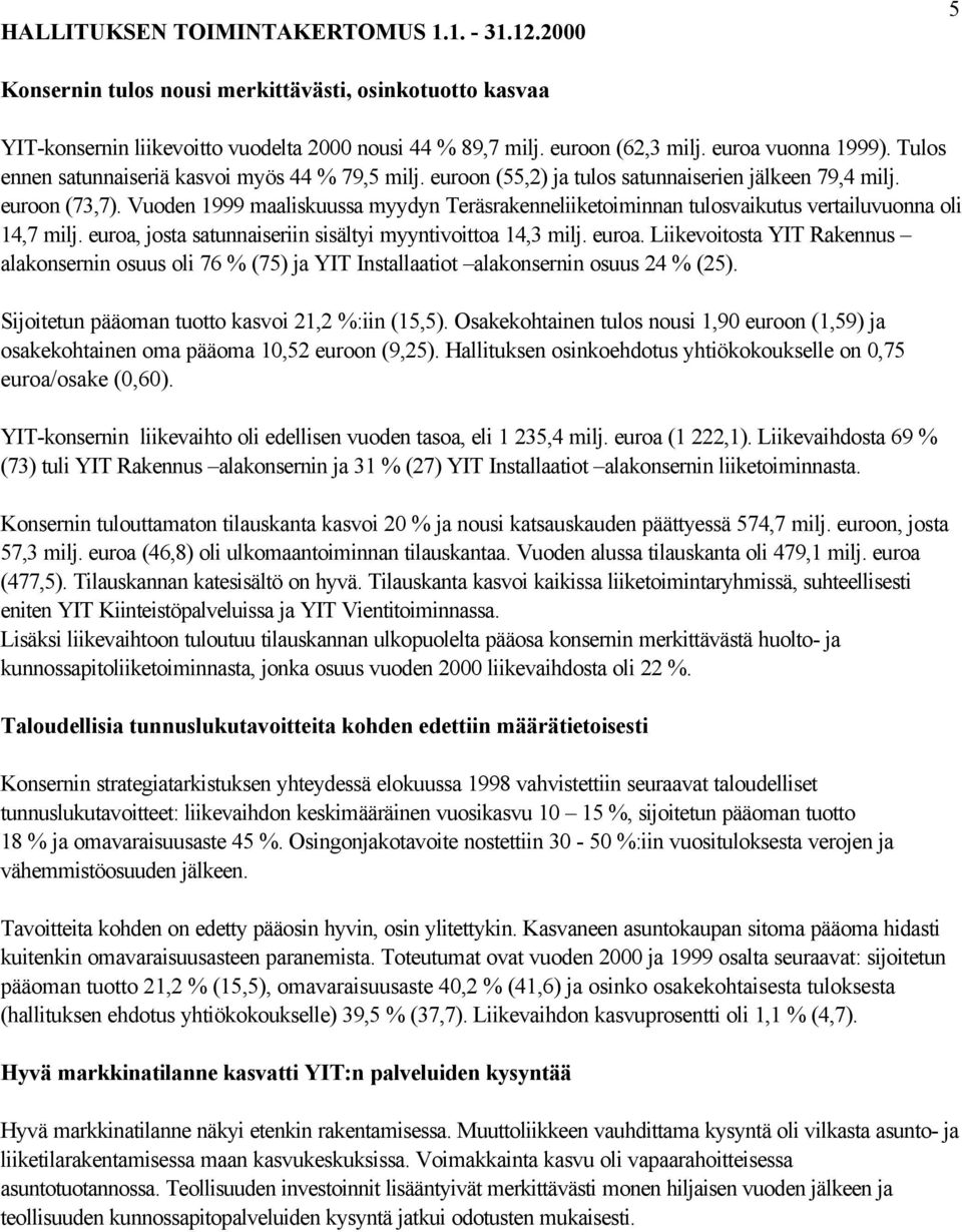 Vuoden 1999 maaliskuussa myydyn Teräsrakenneliiketoiminnan tulosvaikutus vertailuvuonna oli 14,7 milj. euroa,