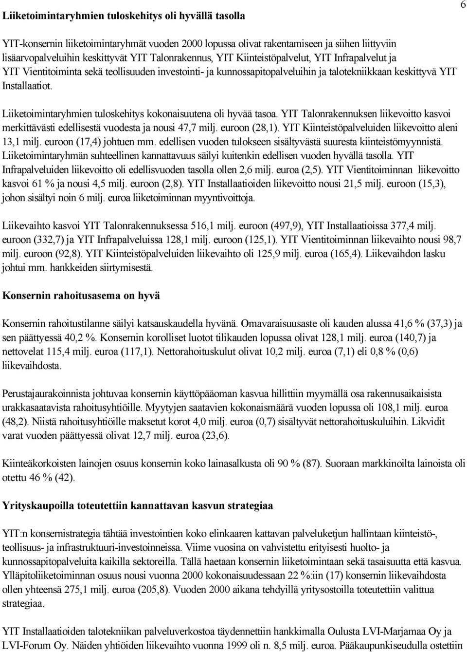 Liiketoimintaryhmien tuloskehitys kokonaisuutena oli hyvää tasoa. YIT Talonrakennuksen liikevoitto kasvoi merkittävästi edellisestä vuodesta ja nousi 47,7 milj. euroon (28,1).