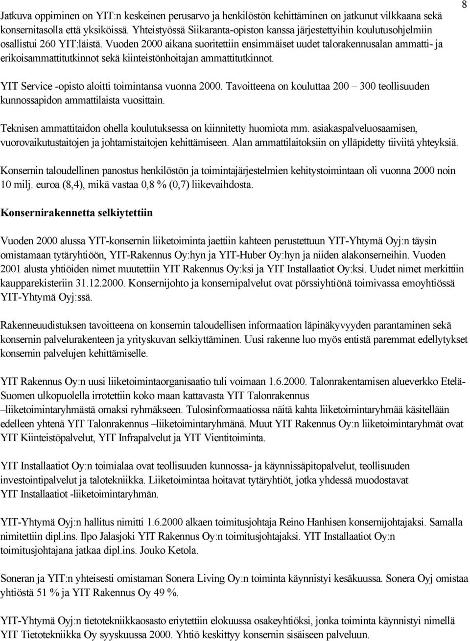 Vuoden 2000 aikana suoritettiin ensimmäiset uudet talorakennusalan ammatti- ja erikoisammattitutkinnot sekä kiinteistönhoitajan ammattitutkinnot. 8 YIT Service -opisto aloitti toimintansa vuonna 2000.