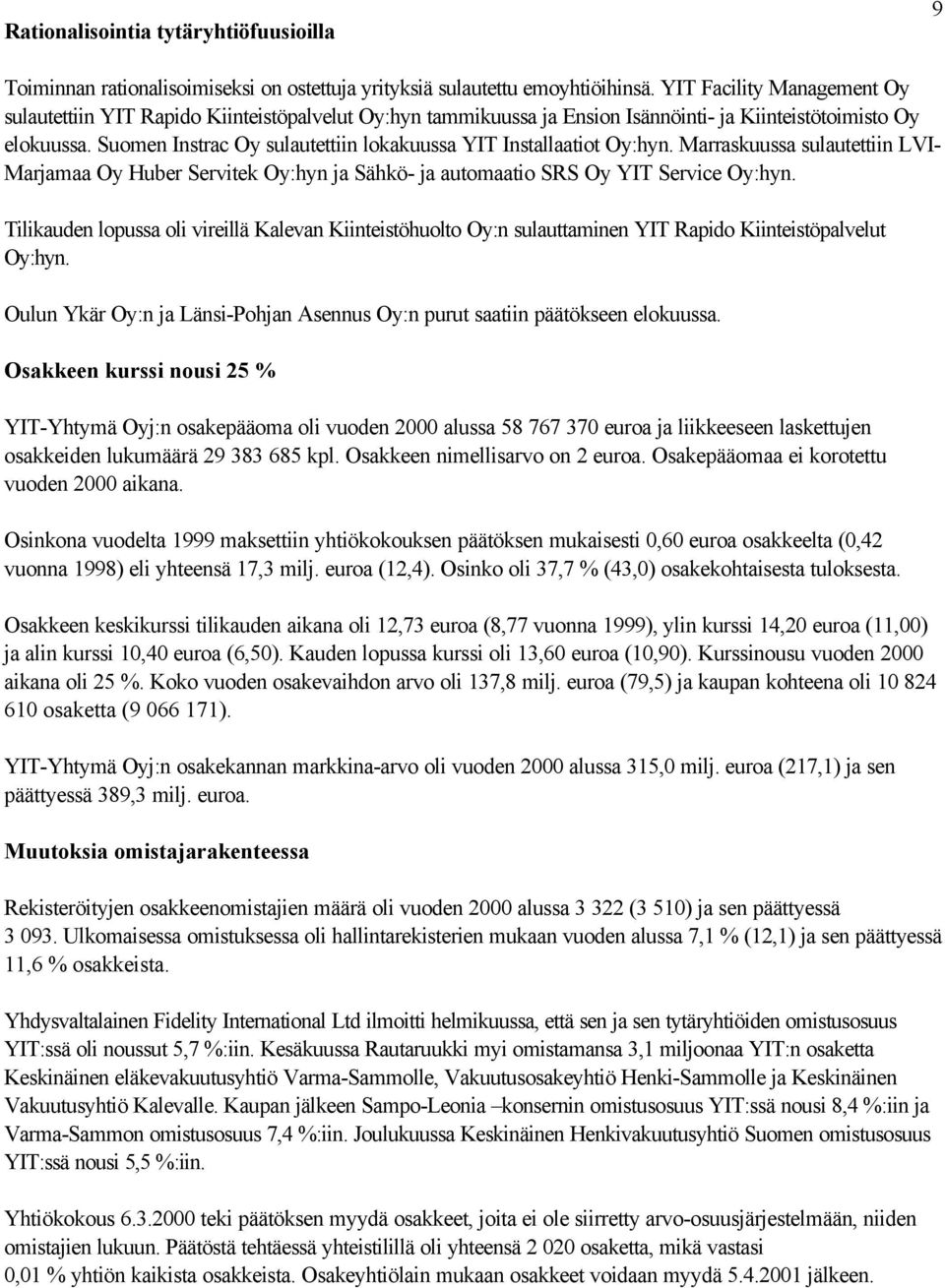 Suomen Instrac Oy sulautettiin lokakuussa YIT Installaatiot Oy:hyn. Marraskuussa sulautettiin LVI- Marjamaa Oy Huber Servitek Oy:hyn ja Sähkö- ja automaatio SRS Oy YIT Service Oy:hyn.