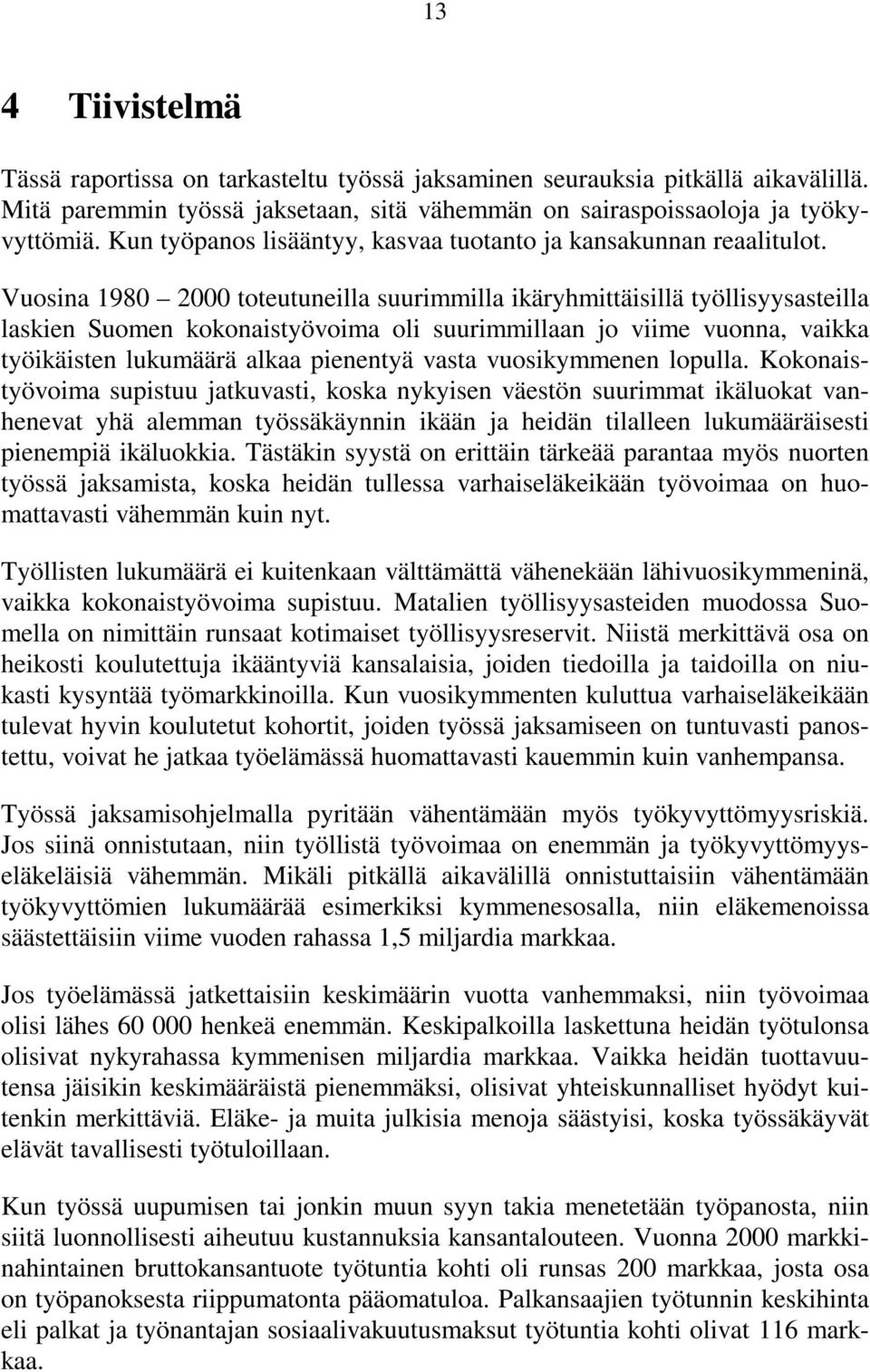 Vuosina 1980 2000 toteutuneilla suurimmilla ikäryhmittäisillä työllisyysasteilla laskien Suomen kokonaistyövoima oli suurimmillaan jo viime vuonna, vaikka työikäisten lukumäärä alkaa pienentyä vasta