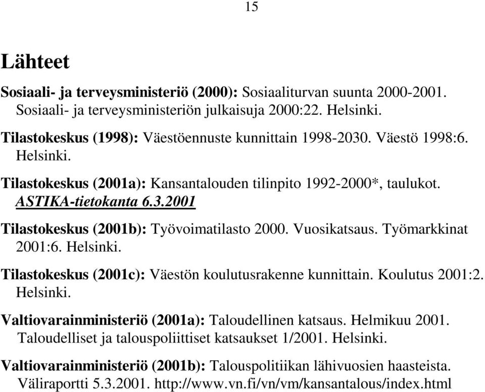 Vuosikatsaus. Työmarkkinat 2001:6. Helsinki. Tilastokeskus (2001c): Väestön koulutusrakenne kunnittain. Koulutus 2001:2. Helsinki. Valtiovarainministeriö (2001a): Taloudellinen katsaus.