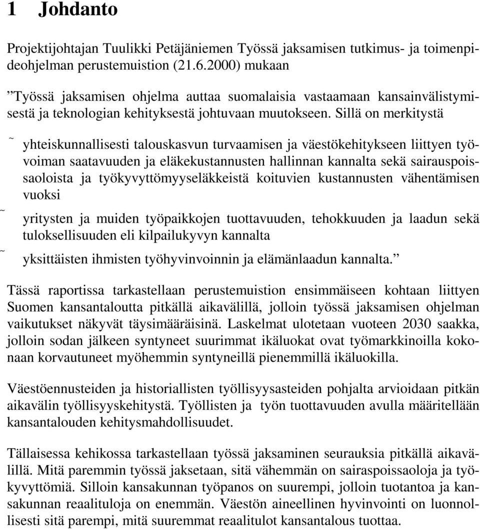 Sillä on merkitystä yhteiskunnallisesti talouskasvun turvaamisen ja väestökehitykseen liittyen työvoiman saatavuuden ja eläkekustannusten hallinnan kannalta sekä sairauspoissaoloista ja