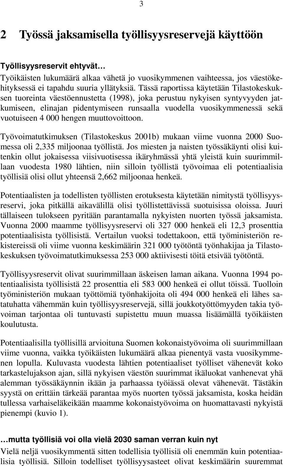 vuotuiseen 4 000 hengen muuttovoittoon. Työvoimatutkimuksen (Tilastokeskus 2001b) mukaan viime vuonna 2000 Suomessa oli 2,335 miljoonaa työllistä.
