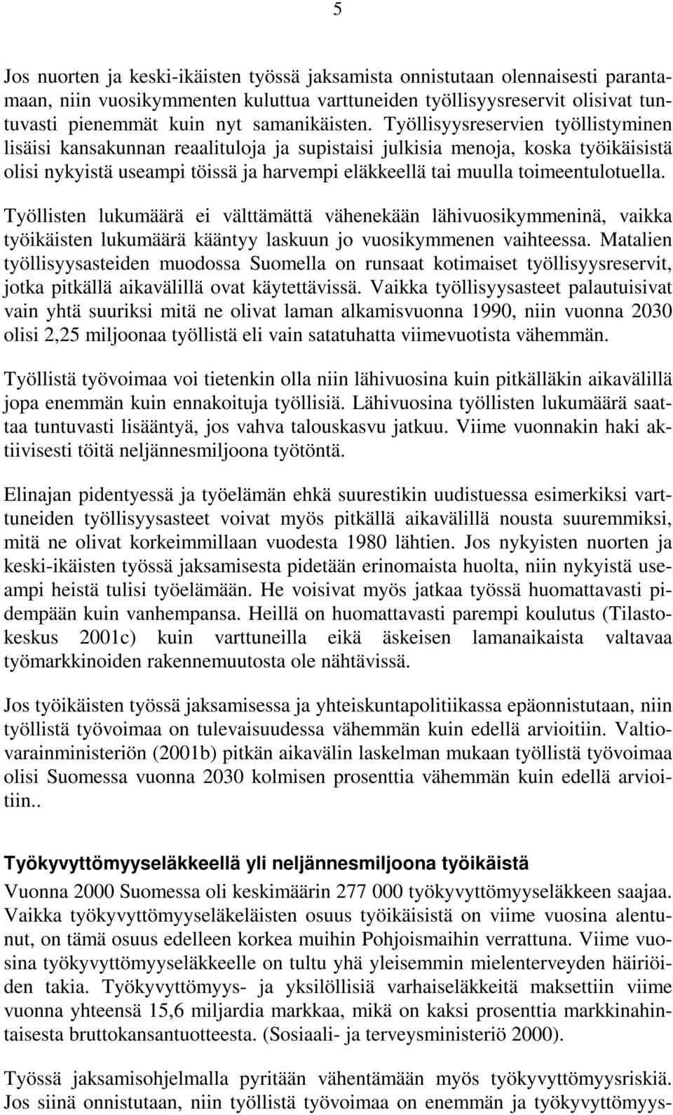 Työllisyysreservien työllistyminen lisäisi kansakunnan reaalituloja ja supistaisi julkisia menoja, koska työikäisistä olisi nykyistä useampi töissä ja harvempi eläkkeellä tai muulla toimeentulotuella.