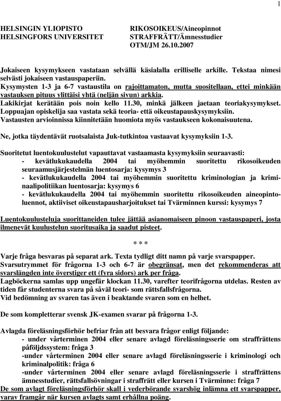 Lakikirjat kerätään pois noin kello 11.30, minkä jälkeen jaetaan teoriakysymykset. Loppuajan opiskelija saa vastata sekä teoria- että oikeustapauskysymyksiin.