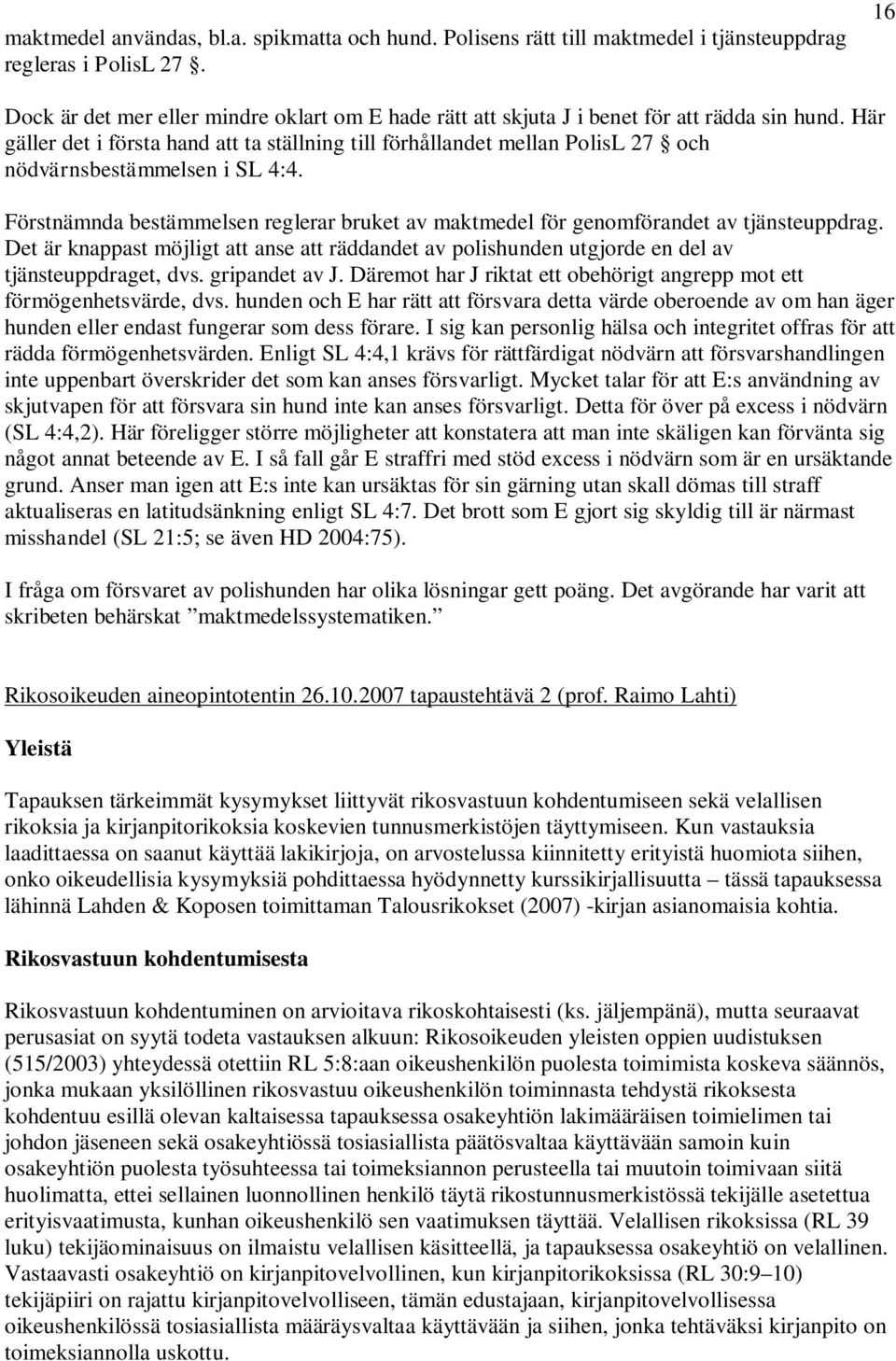 Här gäller det i första hand att ta ställning till förhållandet mellan PolisL 27 och nödvärnsbestämmelsen i SL 4:4.