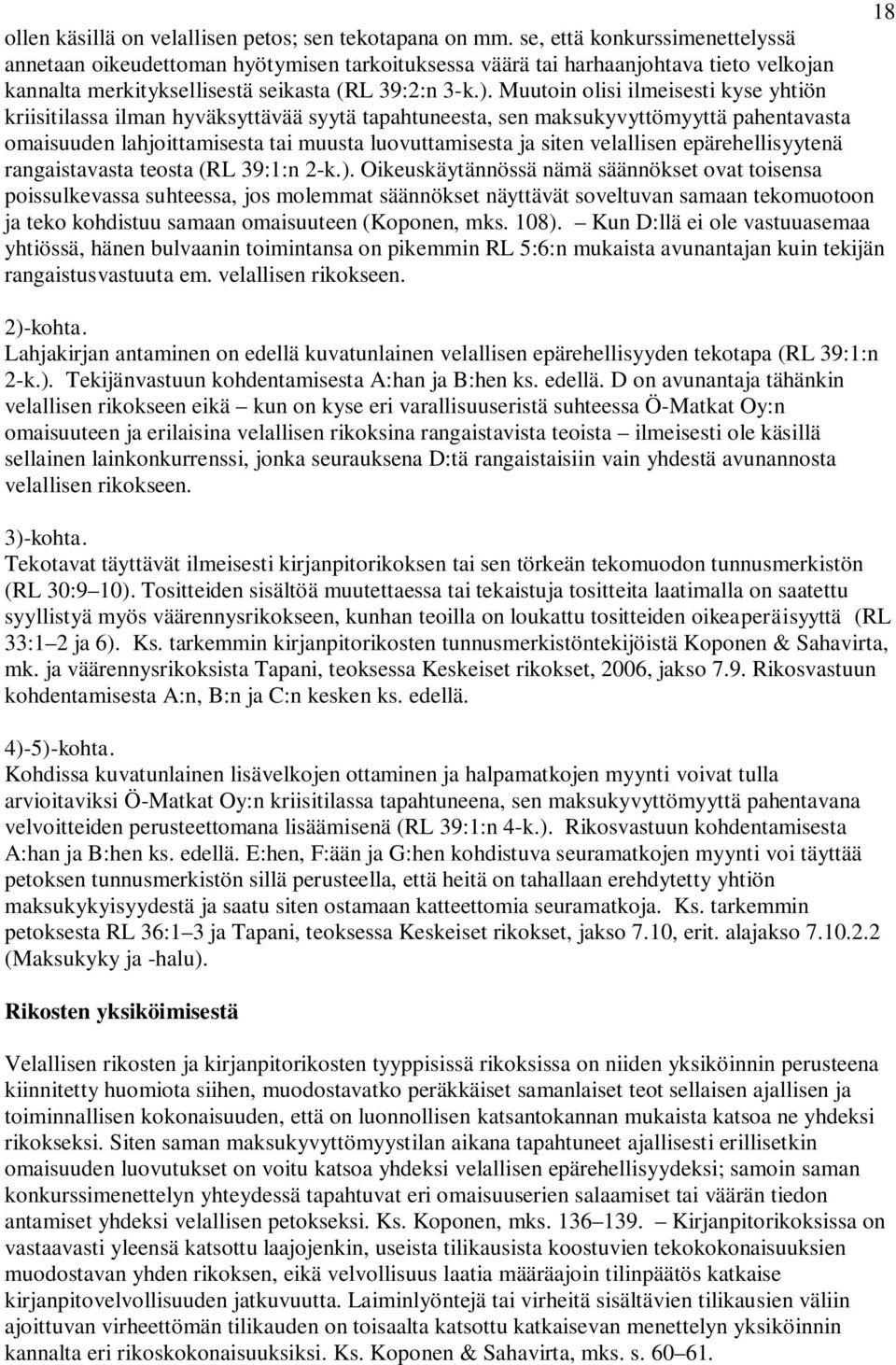 Muutoin olisi ilmeisesti kyse yhtiön kriisitilassa ilman hyväksyttävää syytä tapahtuneesta, sen maksukyvyttömyyttä pahentavasta omaisuuden lahjoittamisesta tai muusta luovuttamisesta ja siten