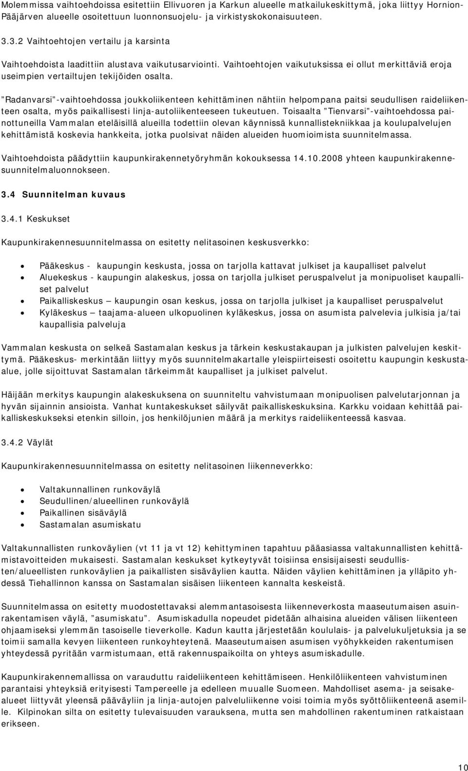 Radanvarsi -vaihtoehdossa joukkoliikenteen kehittäminen nähtiin helpompana paitsi seudullisen raideliikenteen osalta, myös paikallisesti linja-autoliikenteeseen tukeutuen.