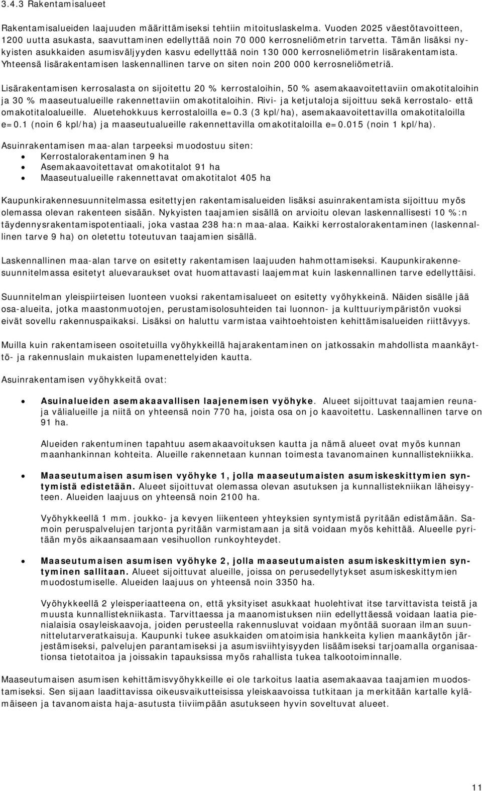 Tämän lisäksi nykyisten asukkaiden asumisväljyyden kasvu edellyttää noin 130 000 kerrosneliömetrin lisärakentamista.