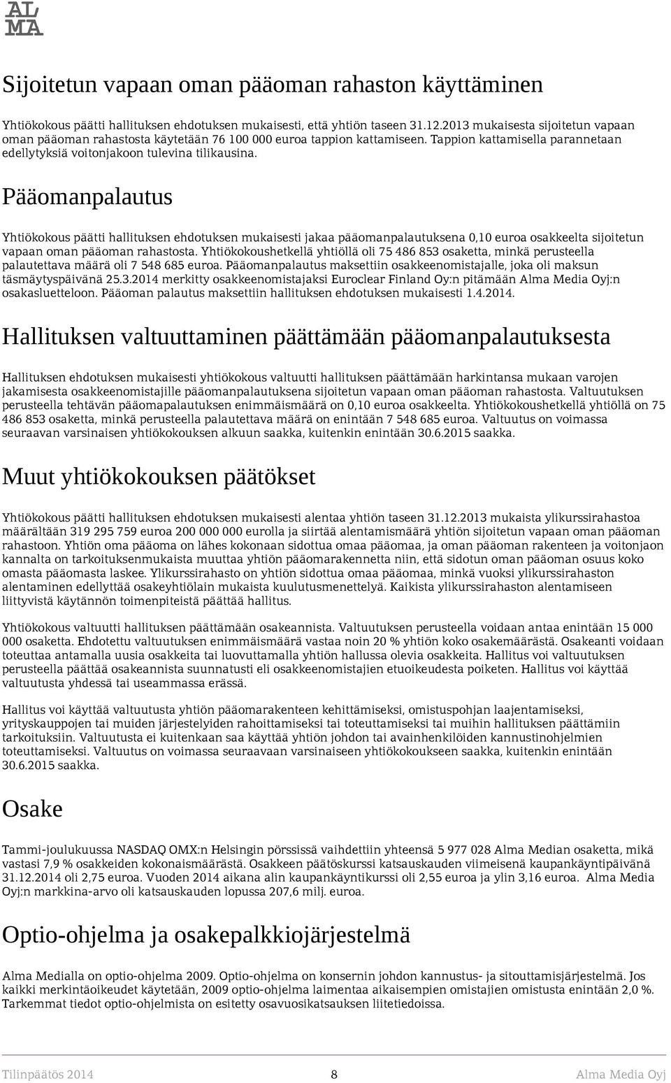 Pääomanpalautus Yhtiökokous päätti hallituksen ehdotuksen mukaisesti jakaa pääomanpalautuksena 0,10 euroa osakkeelta sijoitetun vapaan oman pääoman rahastosta.