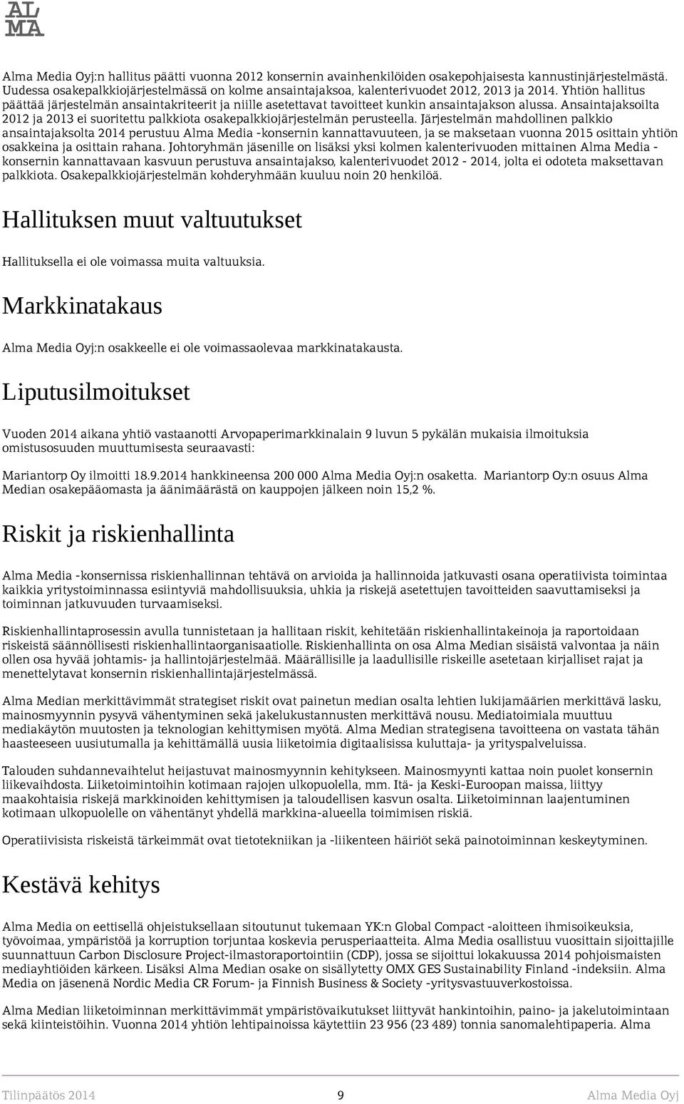 Yhtiön hallitus päättää järjestelmän ansaintakriteerit ja niille asetettavat tavoitteet kunkin ansaintajakson alussa.