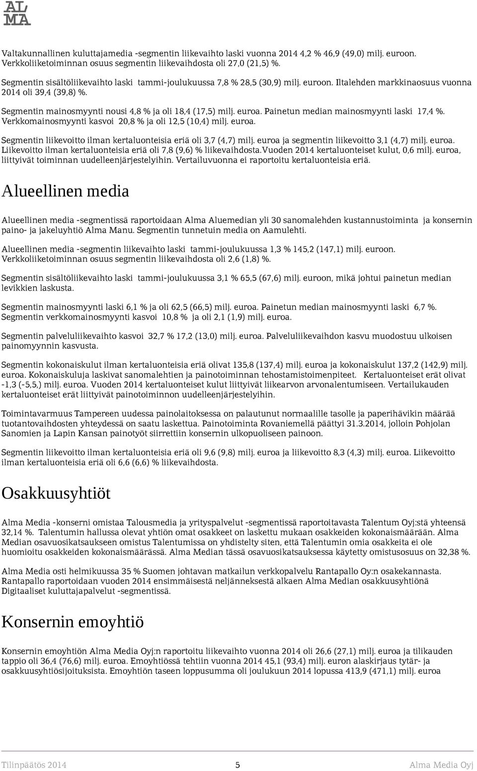 euroa. Painetun median mainosmyynti laski 17,4 %. Verkkomainosmyynti kasvoi 20,8 % ja oli 12,5 (10,4) milj. euroa. Segmentin liikevoitto ilman kertaluonteisia eriä oli 3,7 (4,7) milj.