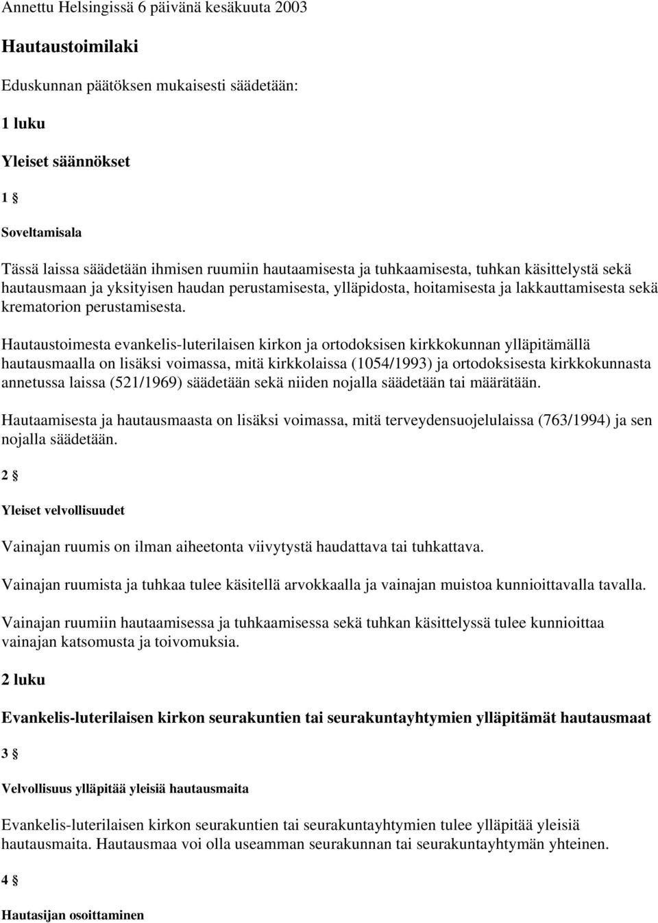 Hautaustoimesta evankelis-luterilaisen kirkon ja ortodoksisen kirkkokunnan ylläpitämällä hautausmaalla on lisäksi voimassa, mitä kirkkolaissa (1054/1993) ja ortodoksisesta kirkkokunnasta annetussa