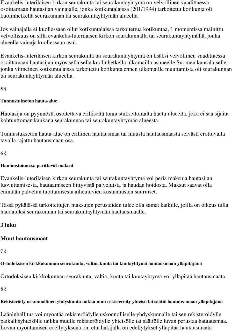 Jos vainajalla ei kuollessaan ollut kotikuntalaissa tarkoitettua kotikuntaa, 1 momentissa mainittu velvollisuus on sillä evankelis-luterilaisen kirkon seurakunnalla tai seurakuntayhtymällä, jonka