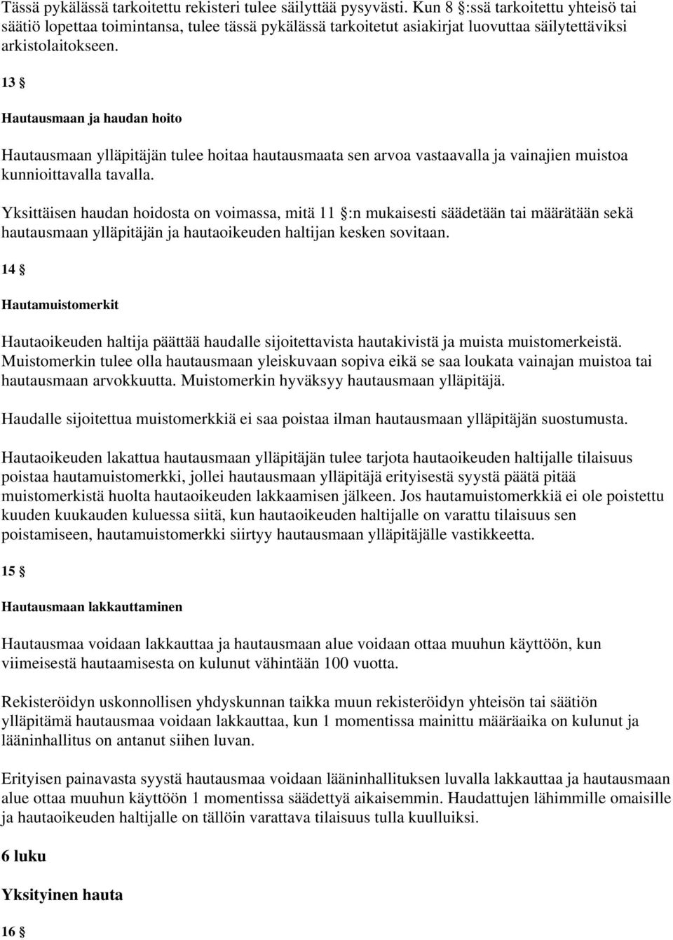 13 Hautausmaan ja haudan hoito Hautausmaan ylläpitäjän tulee hoitaa hautausmaata sen arvoa vastaavalla ja vainajien muistoa kunnioittavalla tavalla.