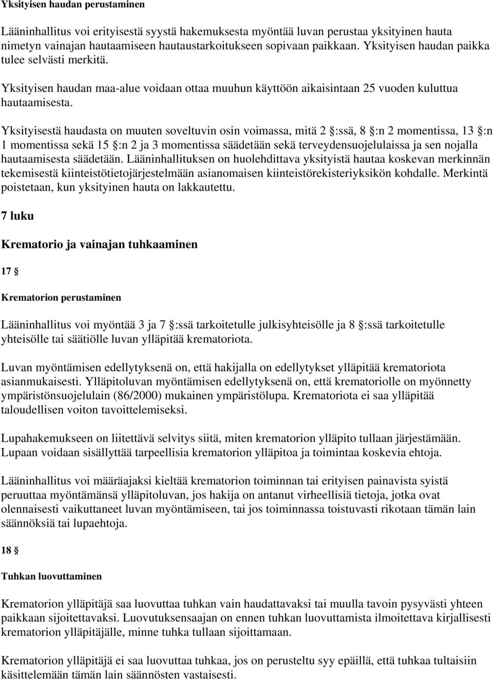 Yksityisestä haudasta on muuten soveltuvin osin voimassa, mitä 2 :ssä, 8 :n 2 momentissa, 13 :n 1 momentissa sekä 15 :n 2 ja 3 momentissa säädetään sekä terveydensuojelulaissa ja sen nojalla