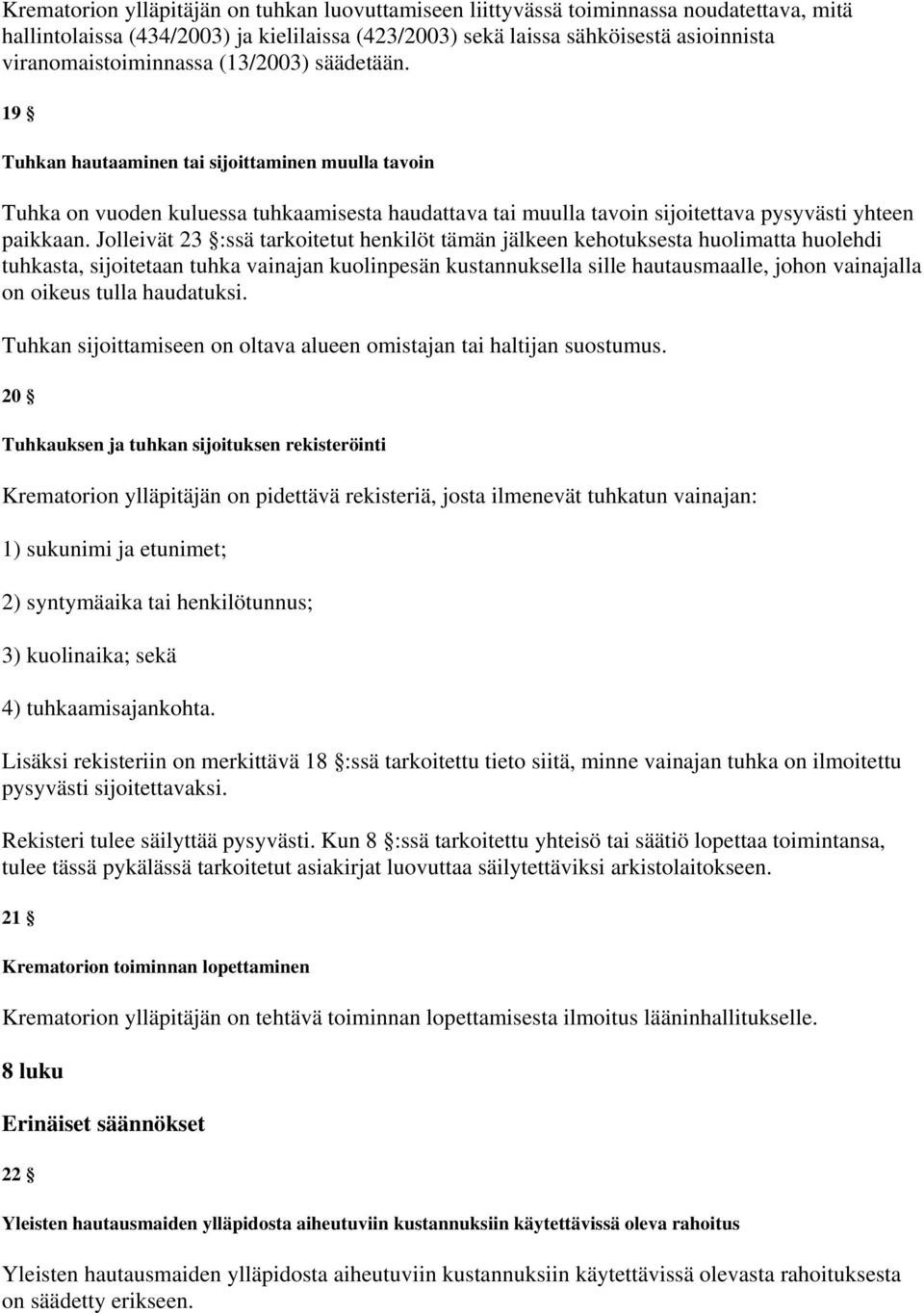 19 Tuhkan hautaaminen tai sijoittaminen muulla tavoin Tuhka on vuoden kuluessa tuhkaamisesta haudattava tai muulla tavoin sijoitettava pysyvästi yhteen paikkaan.