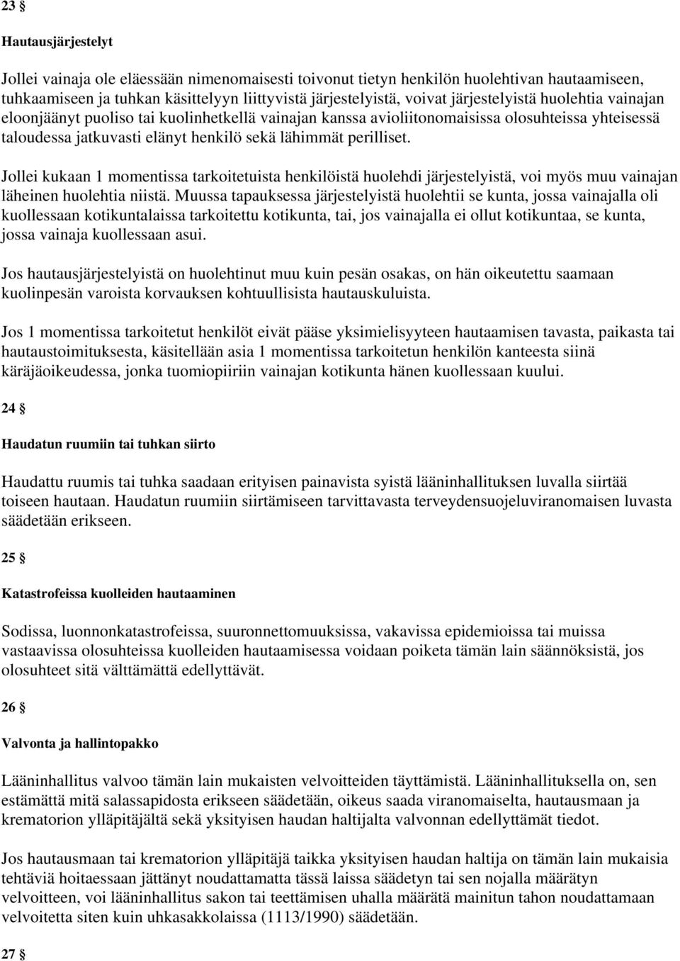 Jollei kukaan 1 momentissa tarkoitetuista henkilöistä huolehdi järjestelyistä, voi myös muu vainajan läheinen huolehtia niistä.