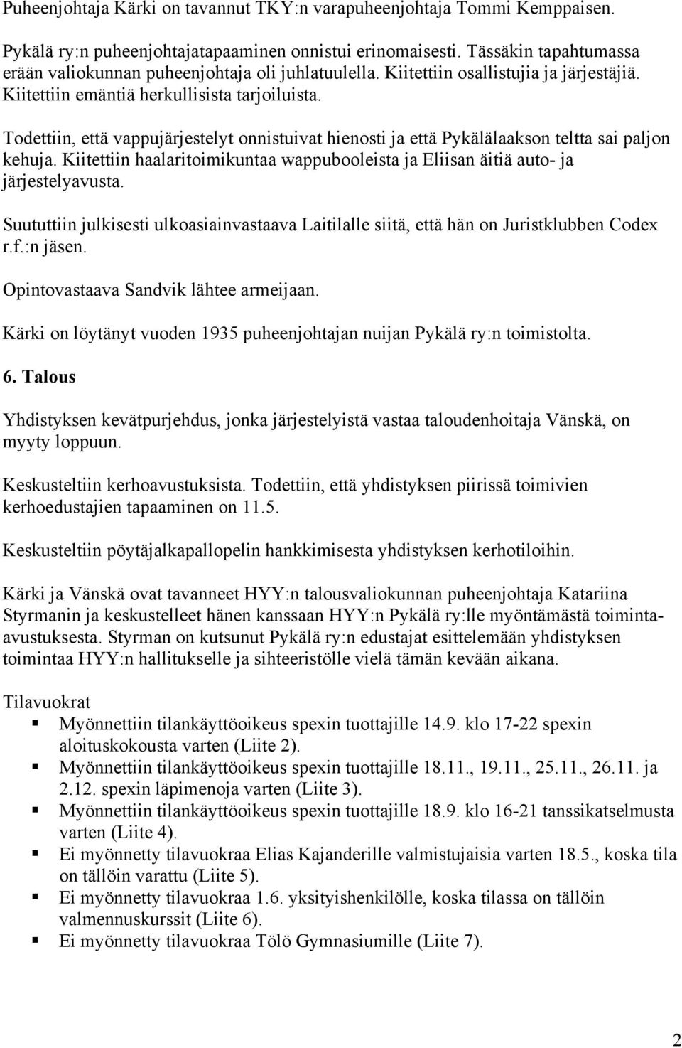 Todettiin, että vappujärjestelyt onnistuivat hienosti ja että Pykälälaakson teltta sai paljon kehuja. Kiitettiin haalaritoimikuntaa wappubooleista ja Eliisan äitiä auto- ja järjestelyavusta.