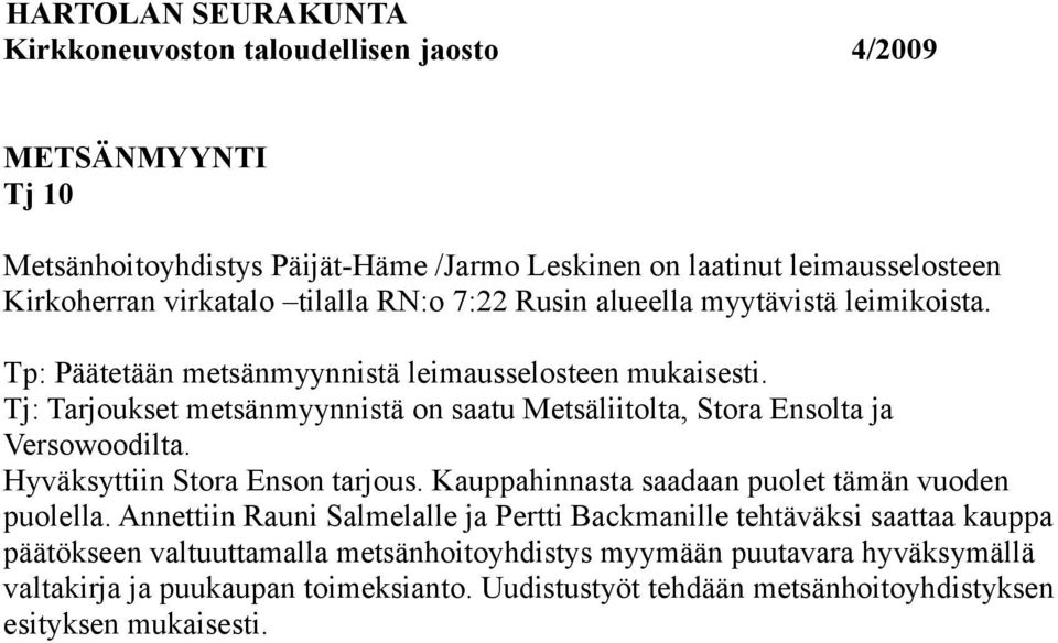 Hyväksyttiin Stora Enson tarjous. Kauppahinnasta saadaan puolet tämän vuoden puolella.