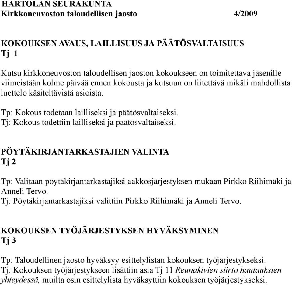 PÖYTÄKIRJANTARKASTAJIEN VALINTA Tj 2 Tp: Valitaan pöytäkirjantarkastajiksi aakkosjärjestyksen mukaan Pirkko Riihimäki ja Anneli Tervo.