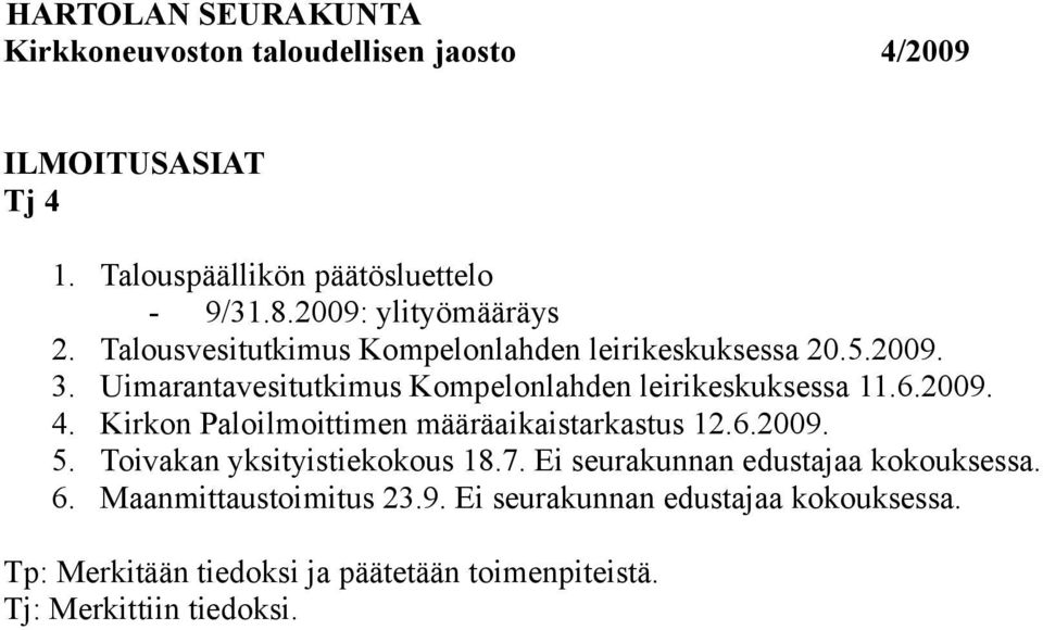 6.2009. 4. Kirkon Paloilmoittimen määräaikaistarkastus 12.6.2009. 5. Toivakan yksityistiekokous 18.7.