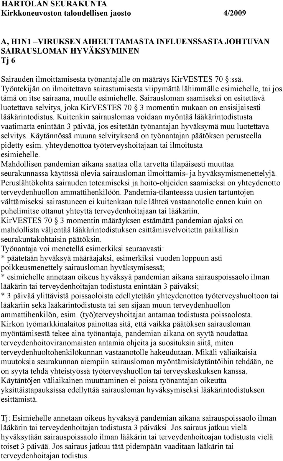 Sairausloman saamiseksi on esitettävä luotettava selvitys, joka KirVESTES 70 3 momentin mukaan on ensisijaisesti lääkärintodistus.