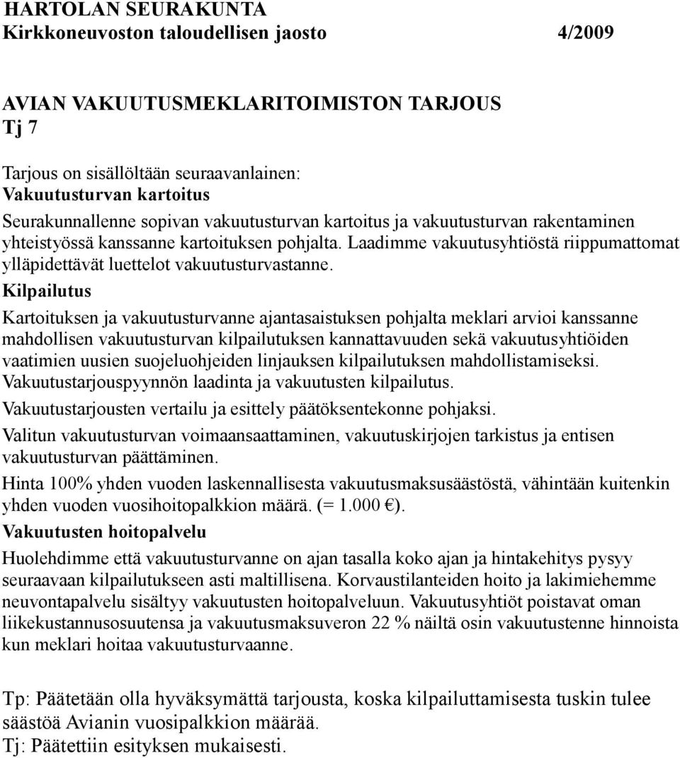 Kilpailutus Kartoituksen ja vakuutusturvanne ajantasaistuksen pohjalta meklari arvioi kanssanne mahdollisen vakuutusturvan kilpailutuksen kannattavuuden sekä vakuutusyhtiöiden vaatimien uusien