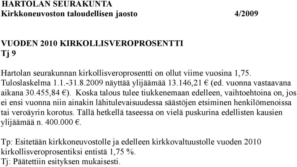 Koska talous tulee tiukkenemaan edelleen, vaihtoehtoina on, jos ei ensi vuonna niin ainakin lähitulevaisuudessa säästöjen etsiminen henkilömenoissa tai