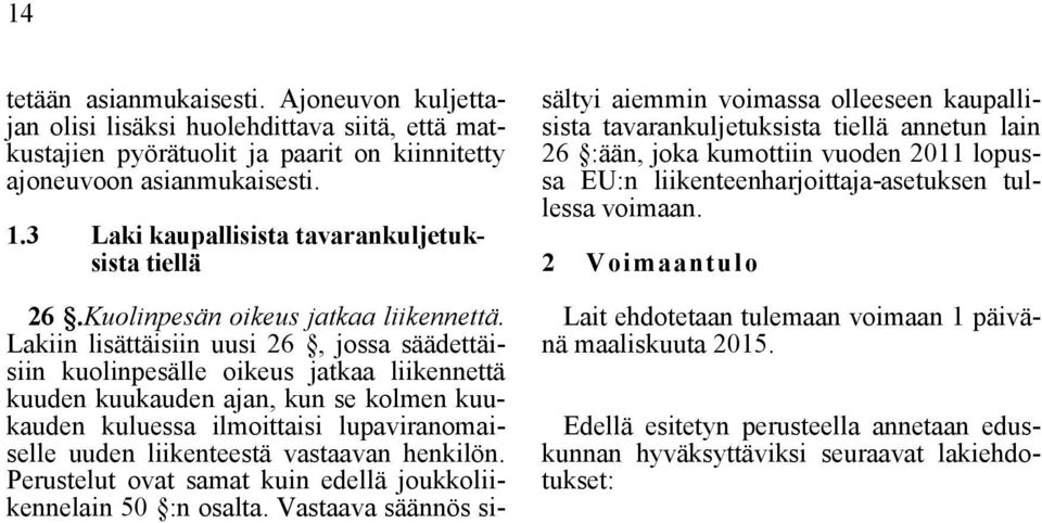 Lakiin lisättäisiin uusi 26, jossa säädettäisiin kuolinpesälle oikeus jatkaa liikennettä kuuden kuukauden ajan, kun se kolmen kuukauden kuluessa ilmoittaisi lupaviranomaiselle uuden liikenteestä