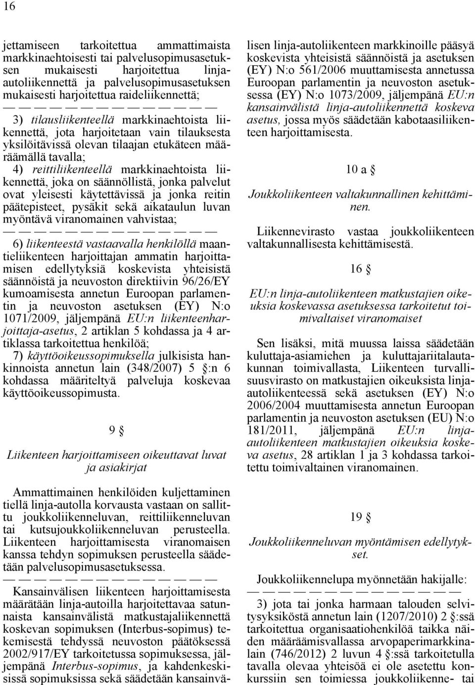 markkinaehtoista liikennettä, joka on säännöllistä, jonka palvelut ovat yleisesti käytettävissä ja jonka reitin päätepisteet, pysäkit sekä aikataulun luvan myöntävä viranomainen vahvistaa; 6)