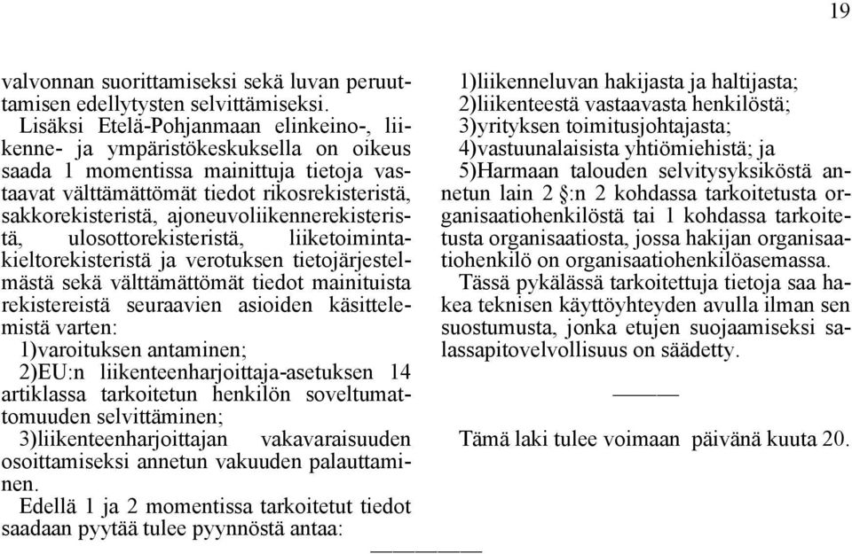 ajoneuvoliikennerekisteristä, ulosottorekisteristä, liiketoimintakieltorekisteristä ja verotuksen tietojärjestelmästä sekä välttämättömät tiedot mainituista rekistereistä seuraavien asioiden