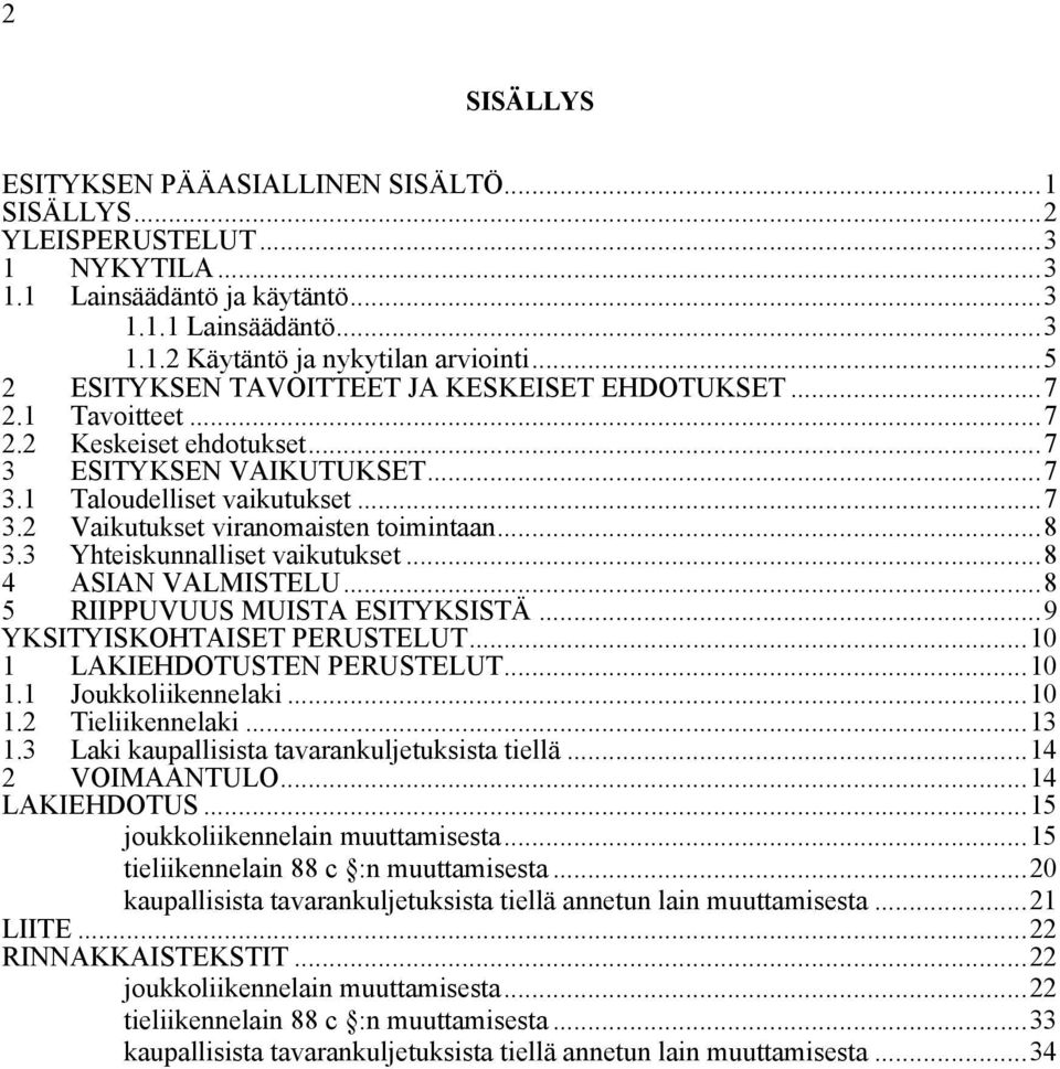 ..8 3.3 Yhteiskunnalliset vaikutukset...8 4 ASIAN VALMISTELU...8 5 RIIPPUVUUS MUISTA ESITYKSISTÄ...9 YKSITYISKOHTAISET PERUSTELUT...10 1 LAKIEHDOTUSTEN PERUSTELUT...10 1.1 Joukkoliikennelaki...10 1.2 Tieliikennelaki.