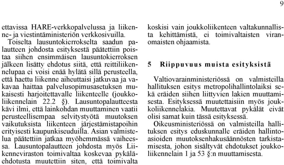 hylätä sillä perusteella, että haettu liikenne aiheuttaisi jatkuvaa ja vakavaa haittaa palvelusopimusasetuksen mukaisesti harjoitettavalle liikenteelle (joukkoliikennelain 22.2 ).