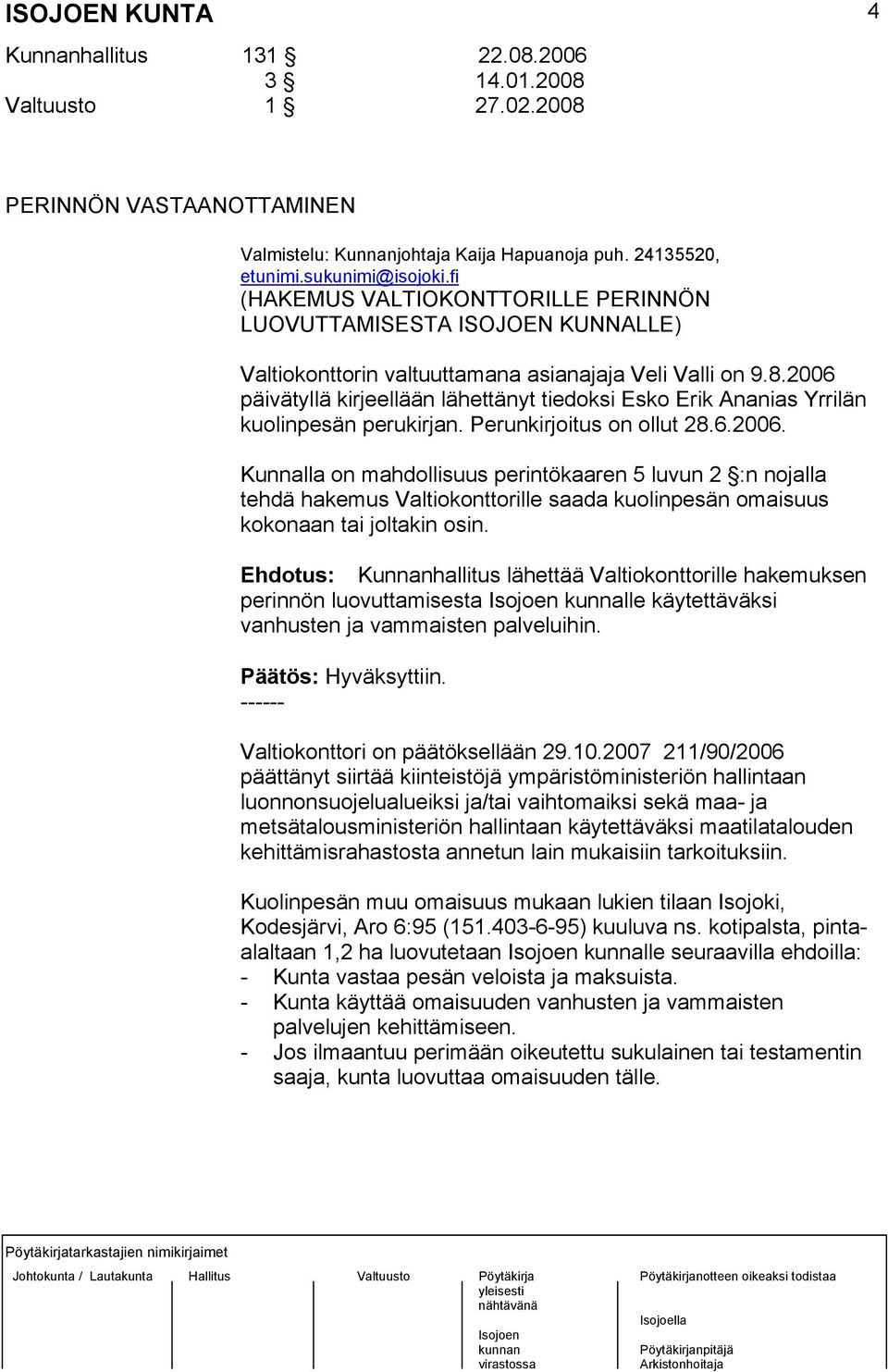 2006 päivätyllä kirjeellään lähettänyt tiedoksi Esko Erik Ananias Yrrilän kuolinpesän perukirjan. Perunkirjoitus on ollut 28.6.2006. Kunnalla on mahdollisuus perintökaaren 5 luvun 2 :n nojalla tehdä hakemus Valtiokonttorille saada kuolinpesän omaisuus kokonaan tai joltakin osin.