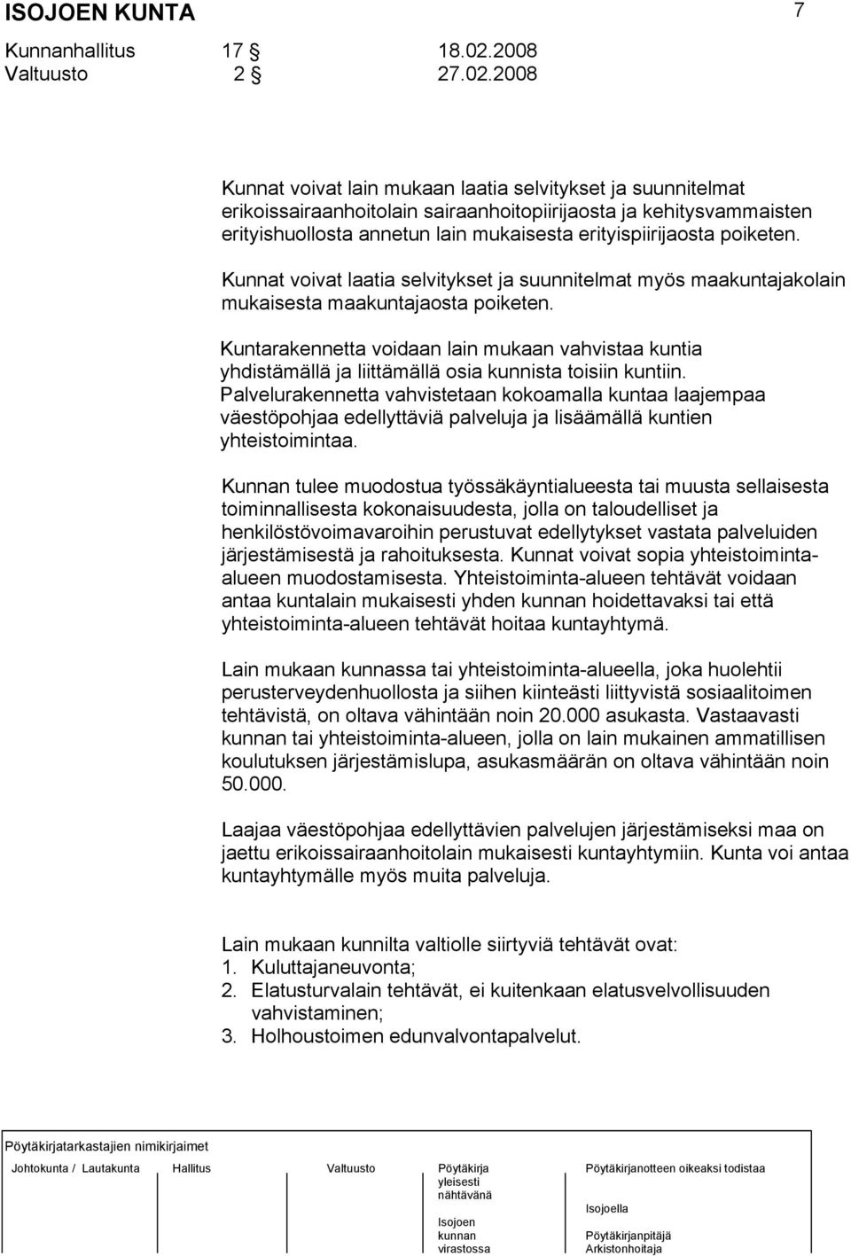 2008 7 Kunnat voivat lain mukaan laatia selvitykset ja suunnitelmat erikoissairaanhoitolain sairaanhoitopiirijaosta ja kehitysvammaisten erityishuollosta annetun lain mukaisesta erityispiirijaosta