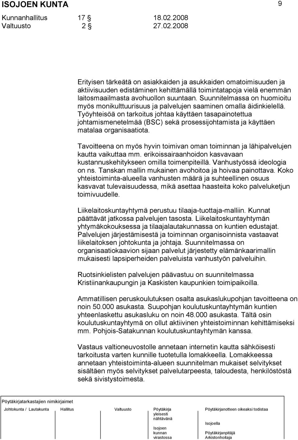 2008 9 Erityisen tärkeätä on asiakkaiden ja asukkaiden omatoimisuuden ja aktiivisuuden edistäminen kehittämällä toimintatapoja vielä enemmän laitosmaailmasta avohuollon suuntaan.