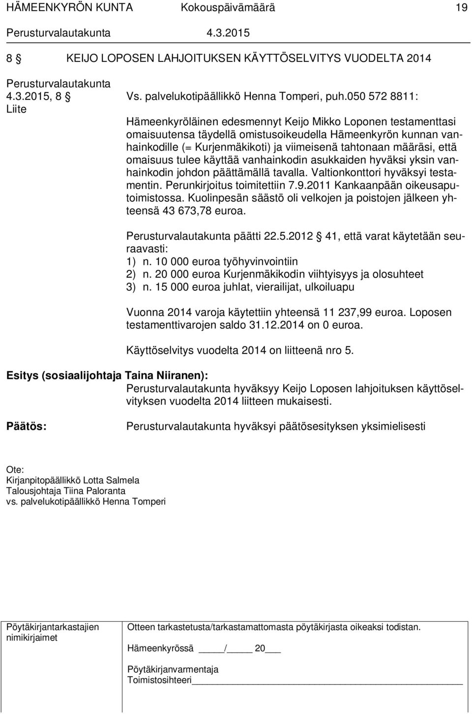 määräsi, että omaisuus tulee käyttää vanhainkodin asukkaiden hyväksi yksin vanhainkodin johdon päättämällä tavalla. Valtionkonttori hyväksyi testamentin. Perunkirjoitus toimitettiin 7.9.