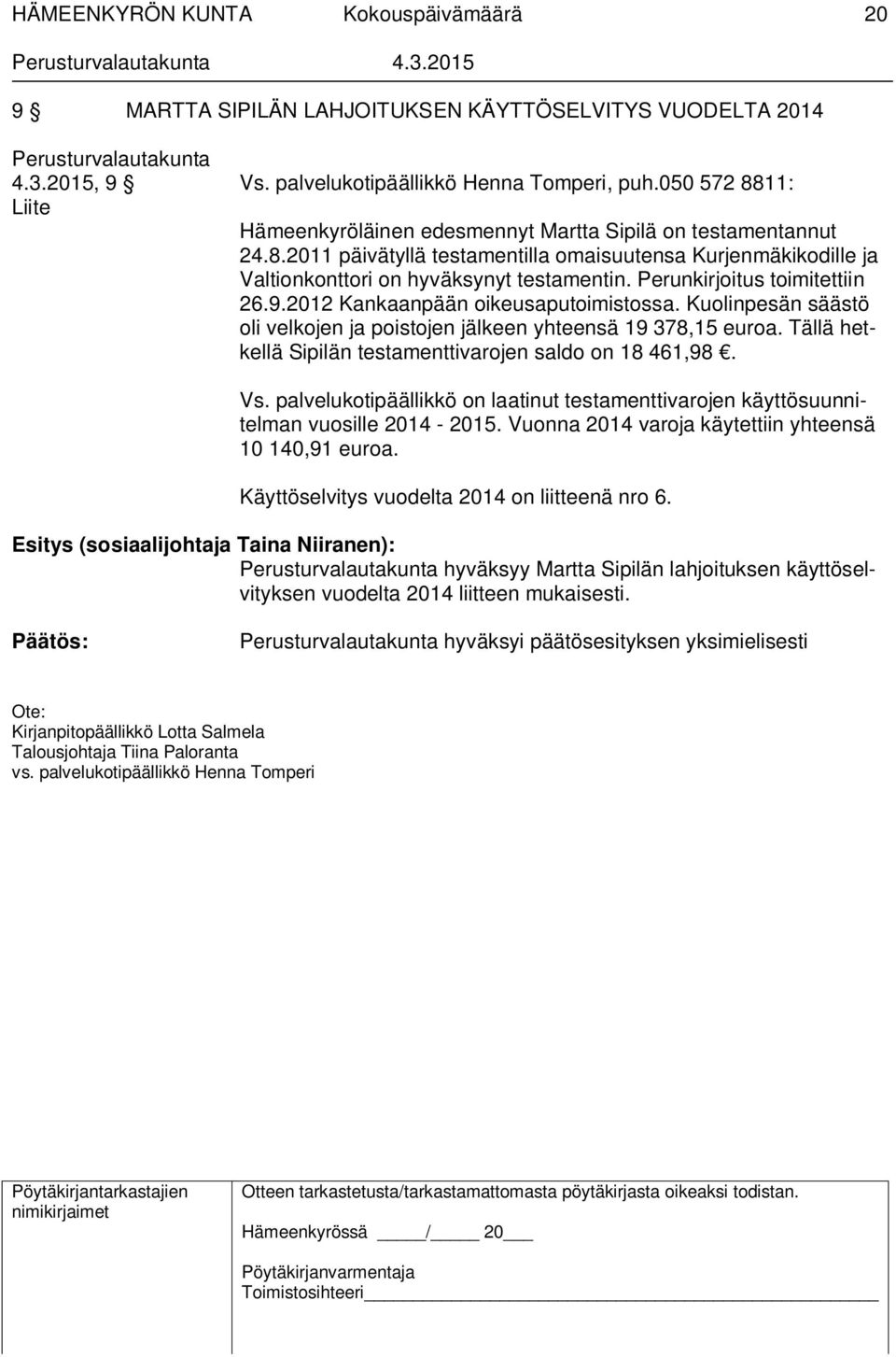 Perunkirjoitus toimitettiin 26.9.2012 Kankaanpään oikeusaputoimistossa. Kuolinpesän säästö oli velkojen ja poistojen jälkeen yhteensä 19 378,15 euroa.