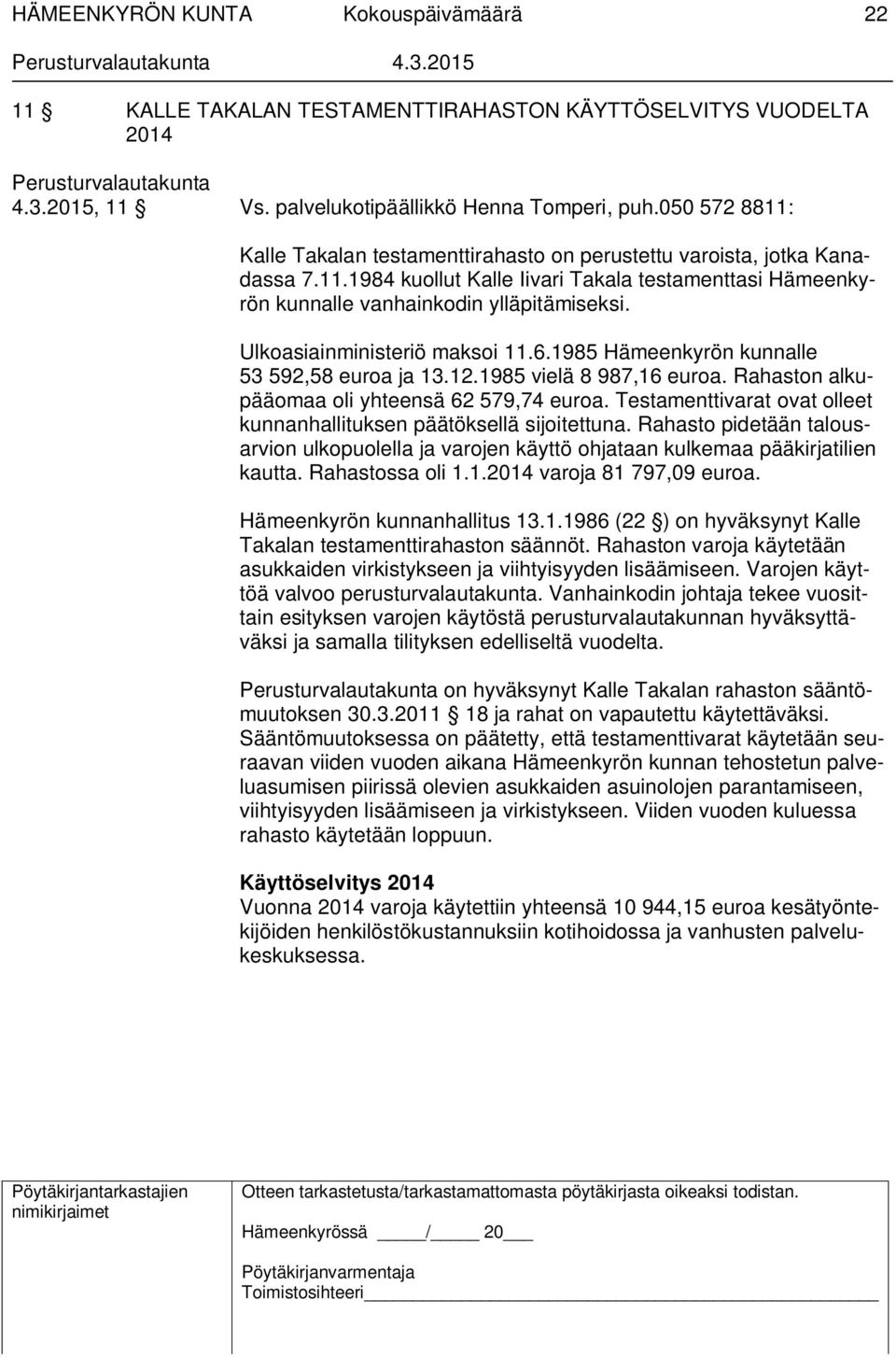 Ulkoasiainministeriö maksoi 11.6.1985 Hämeenkyrön kunnalle 53 592,58 euroa ja 13.12.1985 vielä 8 987,16 euroa. Rahaston alkupääomaa oli yhteensä 62 579,74 euroa.