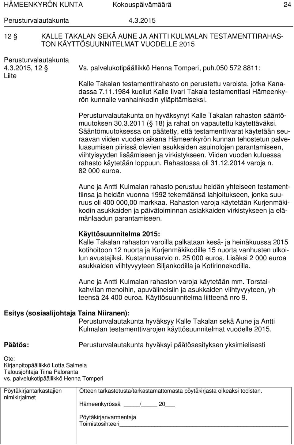 on hyväksynyt Kalle Takalan rahaston sääntömuutoksen 30.3.2011 ( 18) ja rahat on vapautettu käytettäväksi.