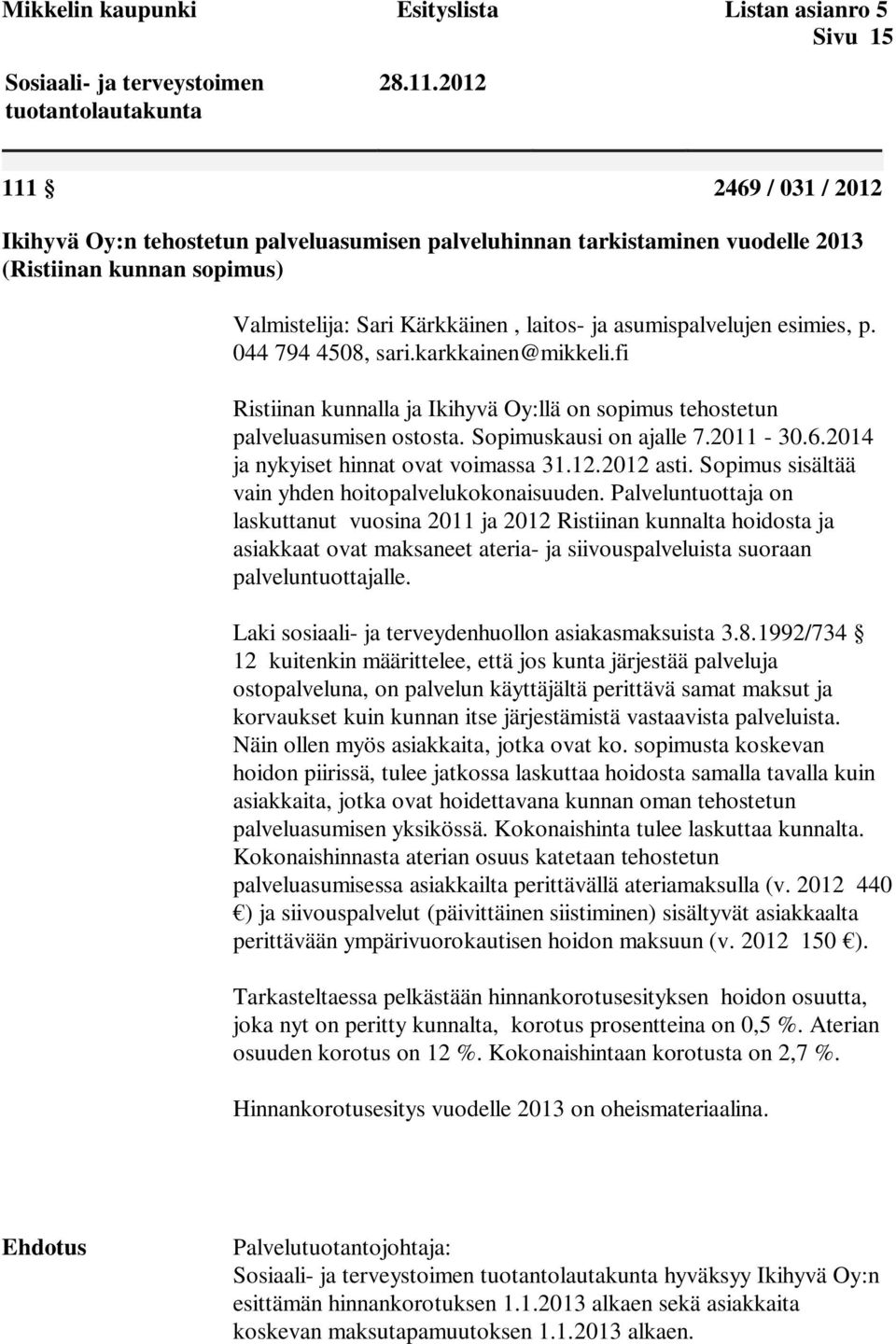 esimies, p. 044 794 4508, sari.karkkainen@mikkeli.fi Ristiinan kunnalla ja Ikihyvä Oy:llä on sopimus tehostetun palveluasumisen ostosta. Sopimuskausi on ajalle 7.2011-30.6.