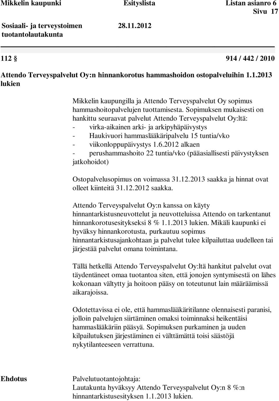 Sopimuksen mukaisesti on hankittu seuraavat palvelut Attendo Terveyspalvelut Oy:ltä: - virka-aikainen arki- ja arkipyhäpäivystys - Haukivuori hammaslääkäripalvelu 15 tuntia/vko - viikonloppupäivystys