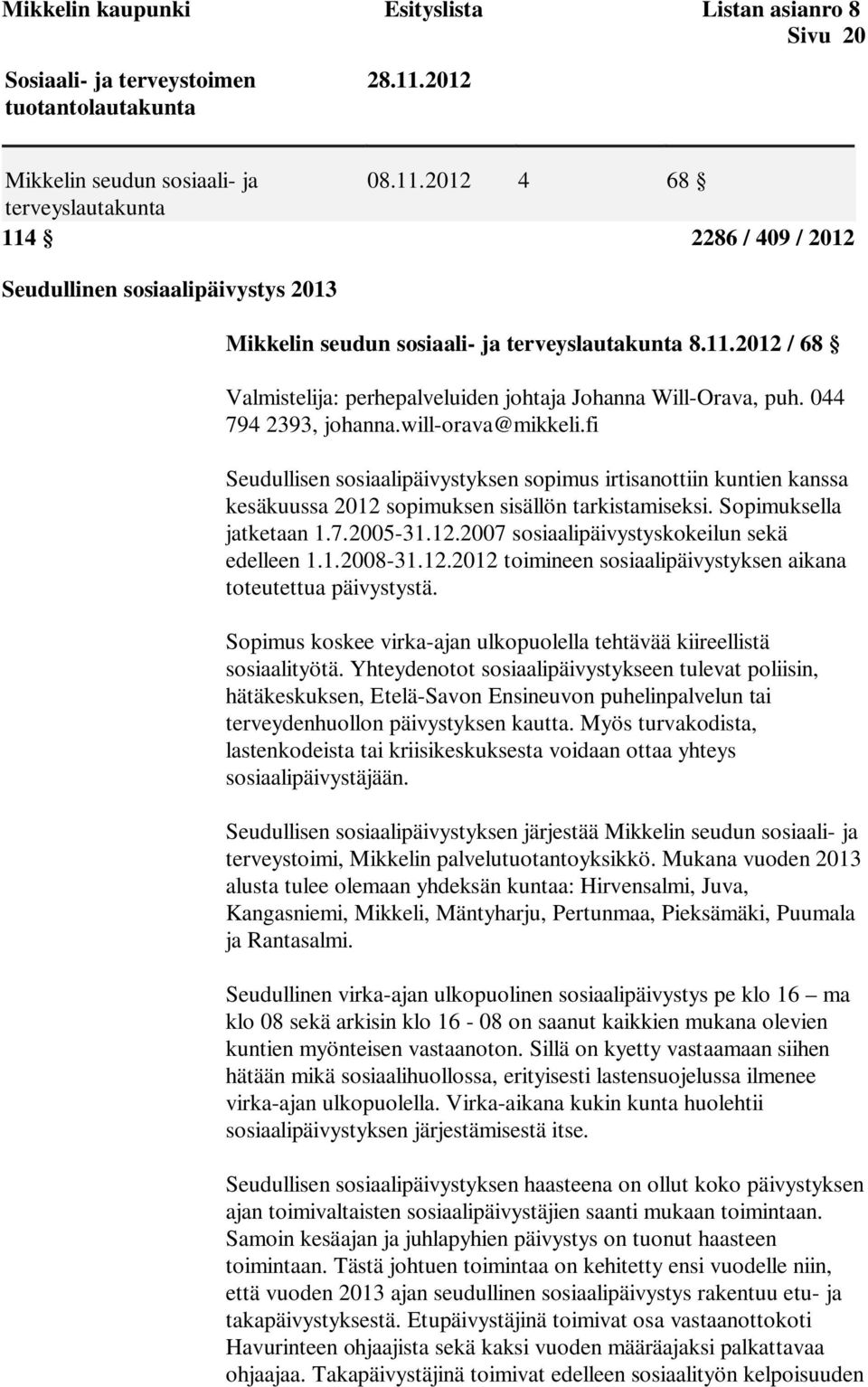 044 794 2393, johanna.will-orava@mikkeli.fi Seudullisen sosiaalipäivystyksen sopimus irtisanottiin kuntien kanssa kesäkuussa 2012 sopimuksen sisällön tarkistamiseksi. Sopimuksella jatketaan 1.7.2005-31.