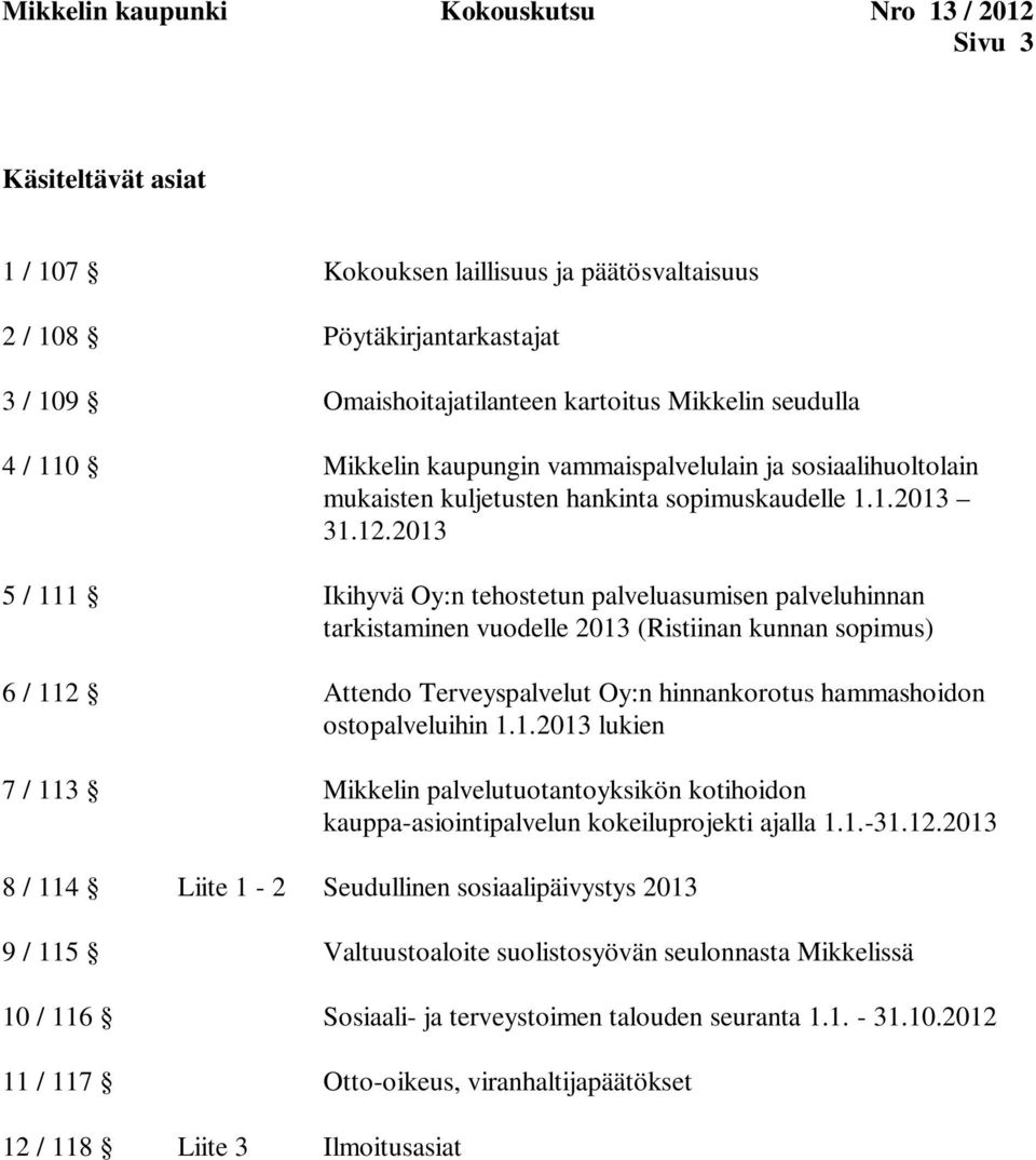 2013 5 / 111 Ikihyvä Oy:n tehostetun palveluasumisen palveluhinnan tarkistaminen vuodelle 2013 (Ristiinan kunnan sopimus) 6 / 112 Attendo Terveyspalvelut Oy:n hinnankorotus hammashoidon