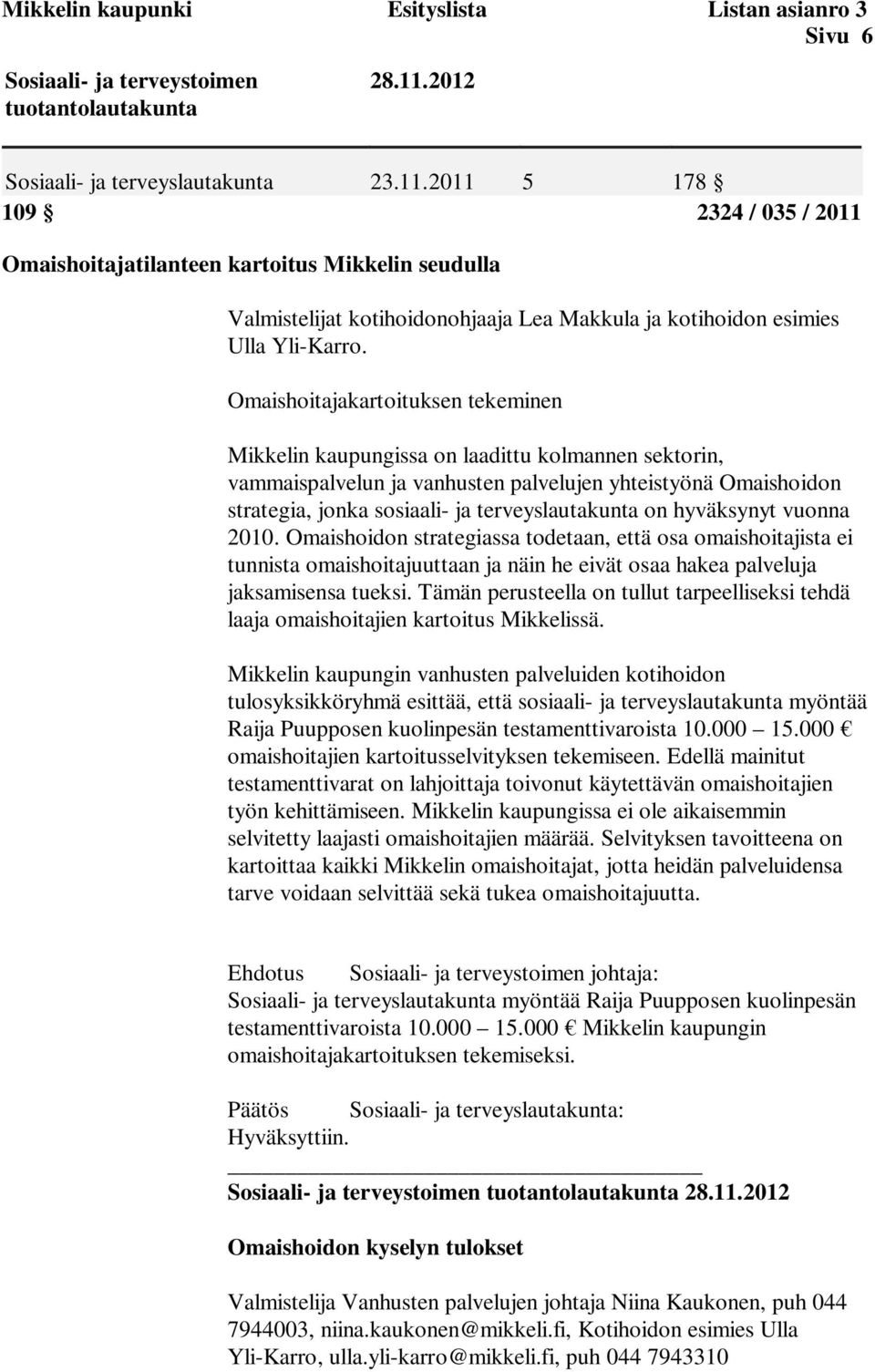 2011 5 178 109 2324 / 035 / 2011 Omaishoitajatilanteen kartoitus Mikkelin seudulla Valmistelijat kotihoidonohjaaja Lea Makkula ja kotihoidon esimies Ulla Yli-Karro.