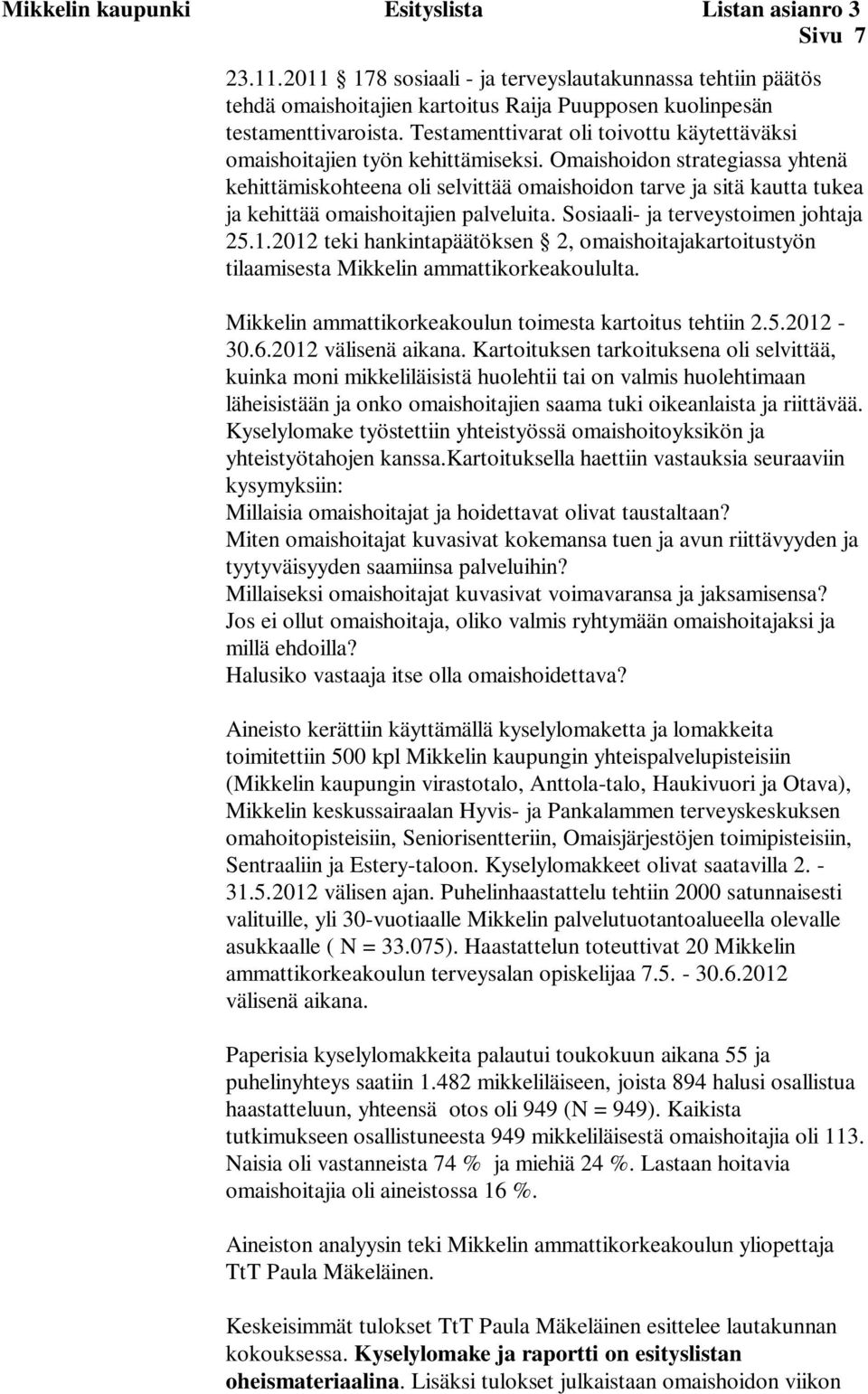 Omaishoidon strategiassa yhtenä kehittämiskohteena oli selvittää omaishoidon tarve ja sitä kautta tukea ja kehittää omaishoitajien palveluita. Sosiaali- ja terveystoimen johtaja 25.1.