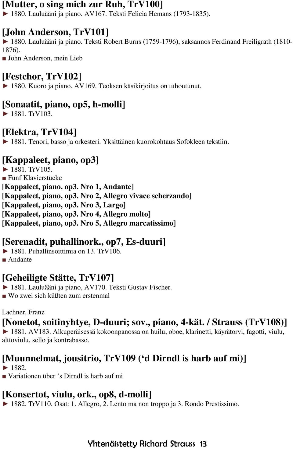 Tenori, basso ja orkesteri. Yksittäinen kuorokohtaus Sofokleen tekstiin. [Kappaleet, piano, op3] 1881. TrV105. Fünf Klavierstücke [Kappaleet, piano, op3. Nro 1, Andante] [Kappaleet, piano, op3.