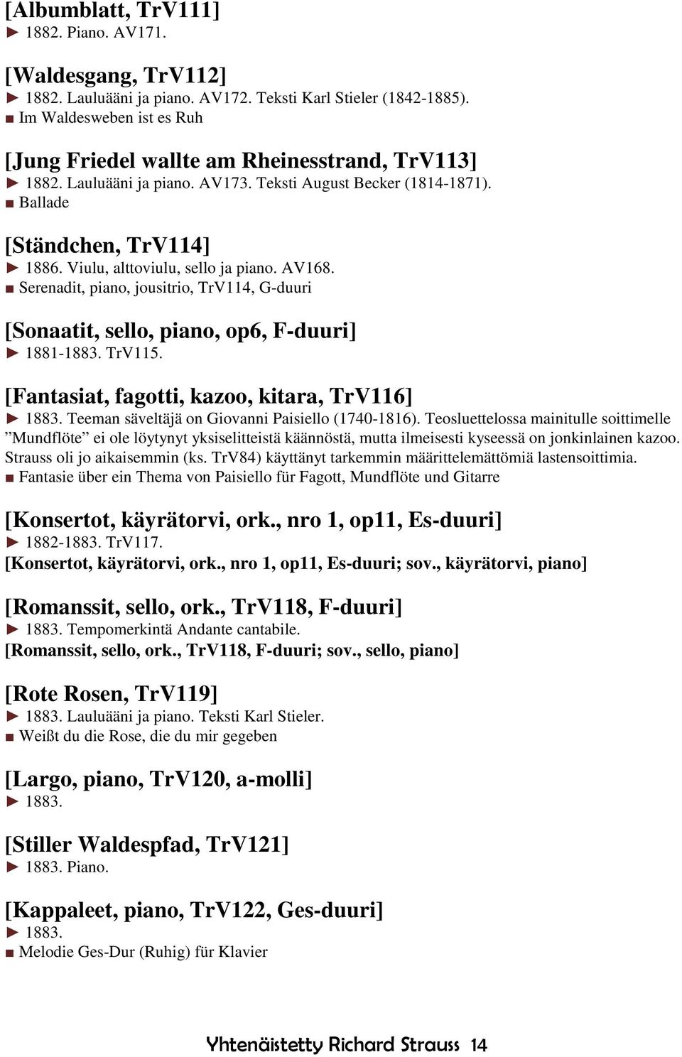 Viulu, alttoviulu, sello ja piano. AV168. Serenadit, piano, jousitrio, TrV114, G-duuri [Sonaatit, sello, piano, op6, F-duuri] 1881-1883. TrV115. [Fantasiat, fagotti, kazoo, kitara, TrV116] 1883.